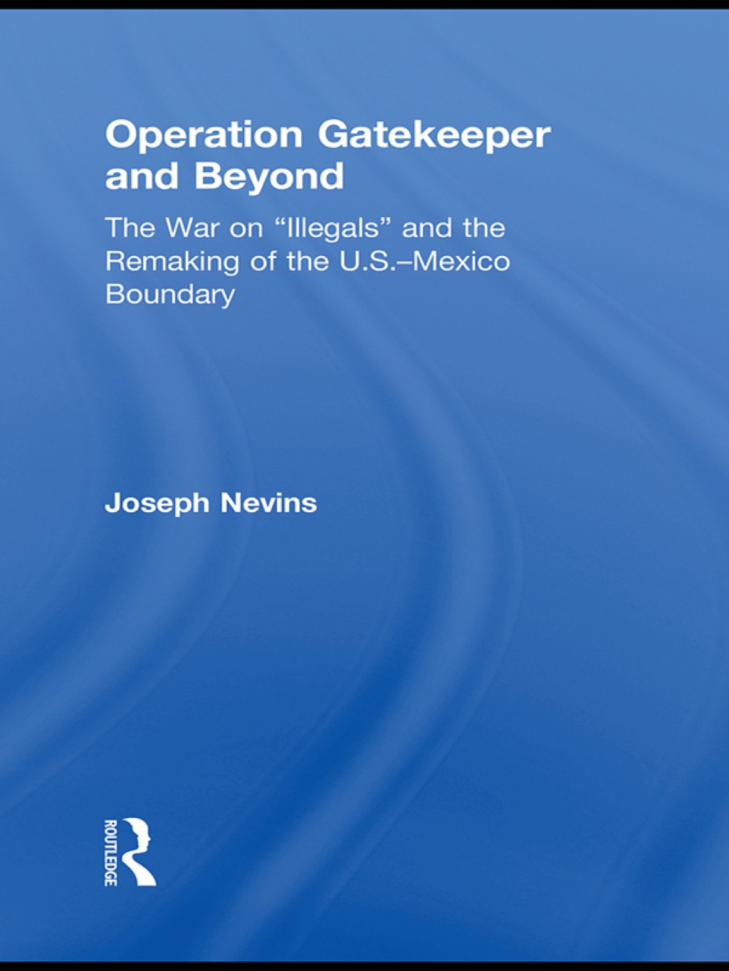 Operation Gatekeeper and Beyond The War On "Illegals" and the Remaking of the U.S. â€“ Mexico Boundary 2nd Edition â€“ PDF/EPUB Version Downloadable