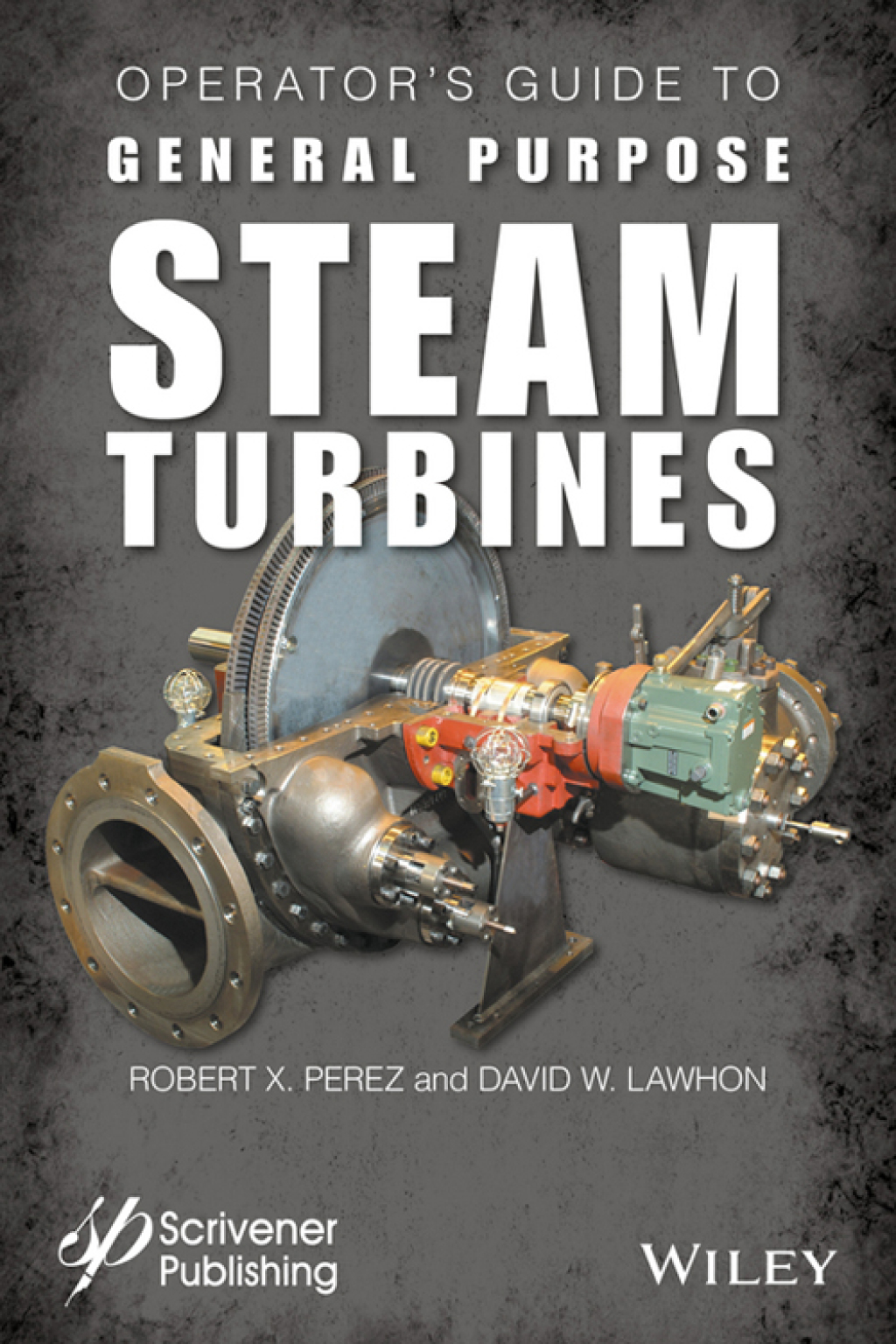 Operator's Guide to General Purpose Steam Turbines An Overview of Operating Principles, Construction, Best Practices, and Troubleshooting 1st Edition â€“ PDF/EPUB Version Downloadable