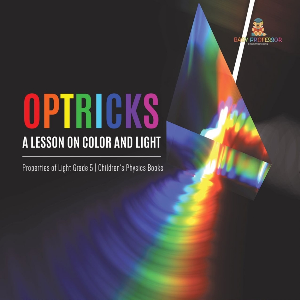Optricks : A Lesson on Color and Light | Properties of Light Grade 5 | Children's Physics Books - (PDF/EPUB Version)