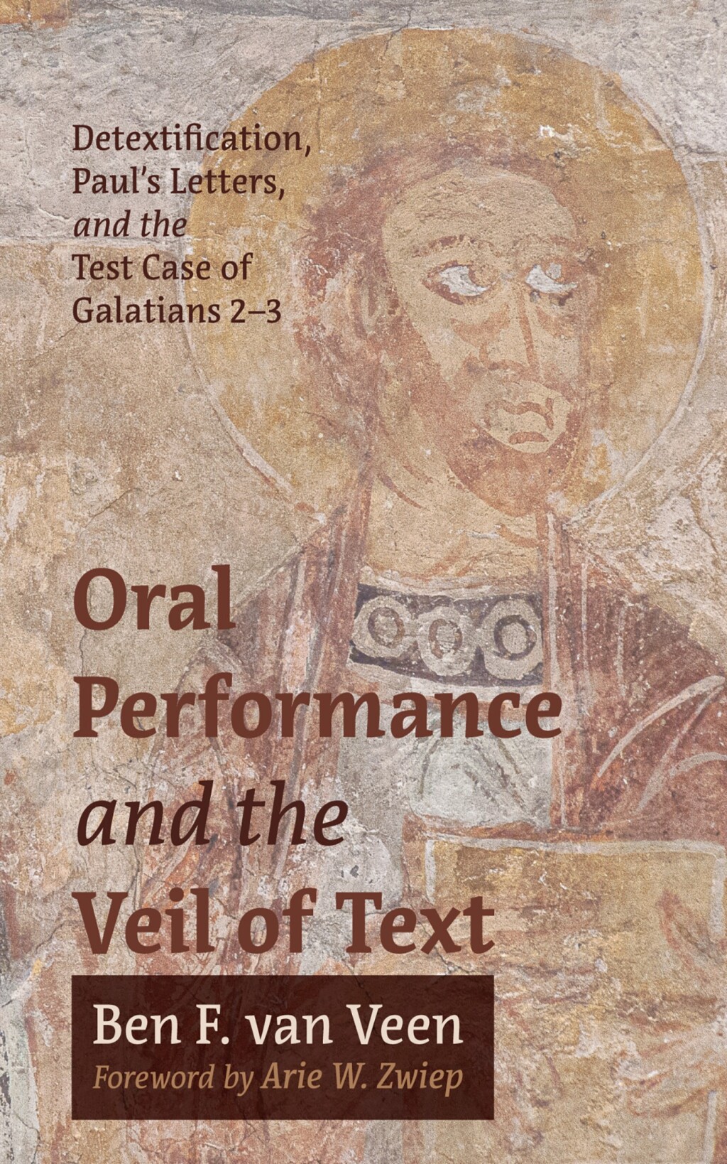 Oral Performance and the Veil of Text Detextification, Paulâ€™s Letters, and the Test Case of Galatians 2â€“3  â€“ PDF/EPUB Version Downloadable