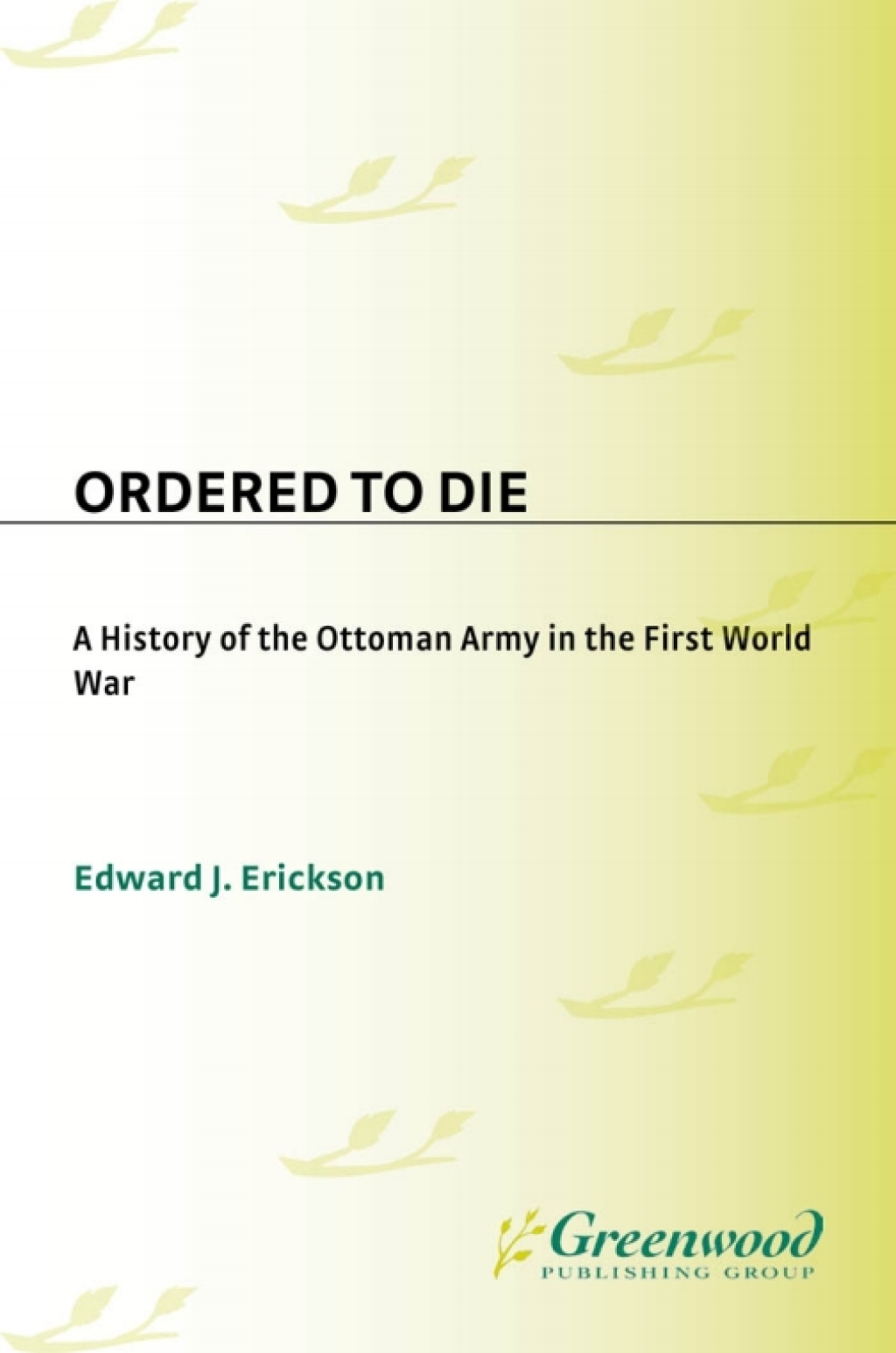 Ordered to Die A History of the Ottoman Army in the First World War 1st Edition â€“ PDF/EPUB Version Downloadable