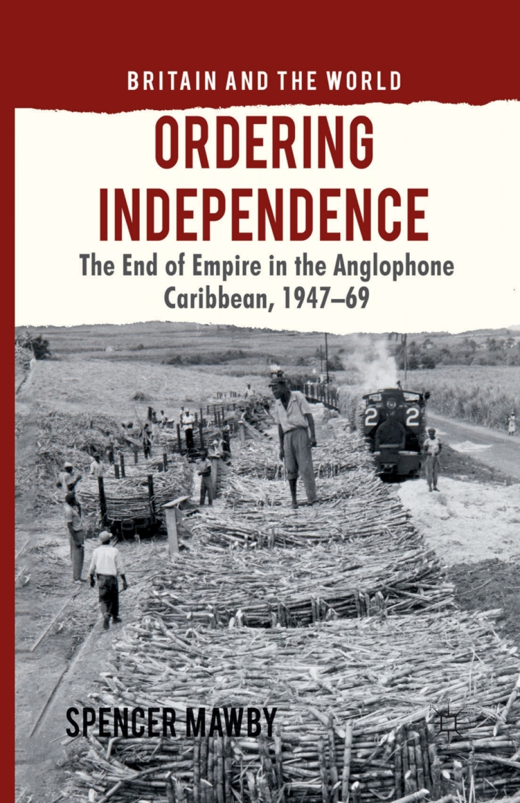 Ordering Independence The End of Empire in the Anglophone Caribbean, 1947-69  â€“ PDF/EPUB Version Downloadable