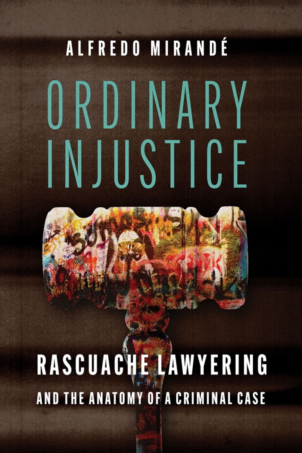 Ordinary Injustice Rascuache Lawyering and the Anatomy of a Criminal Case  â€“ PDF/EPUB Version Downloadable