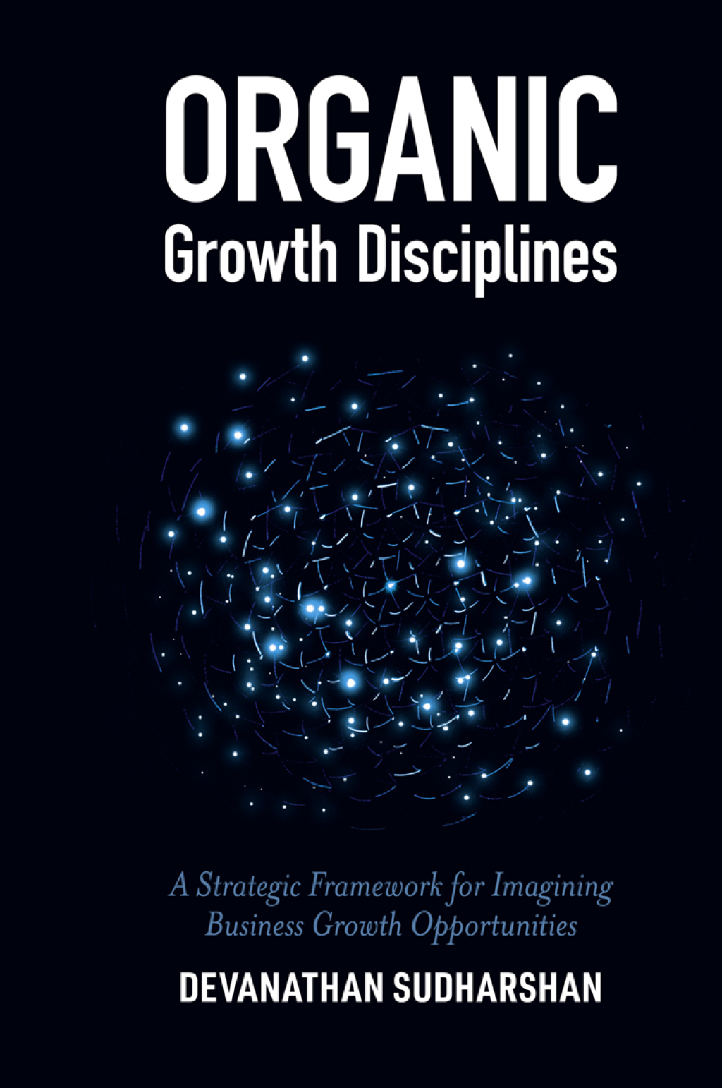 Organic Growth Disciplines A Strategic Framework for Imagining Business Growth Opportunities  â€“ PDF/EPUB Version Downloadable