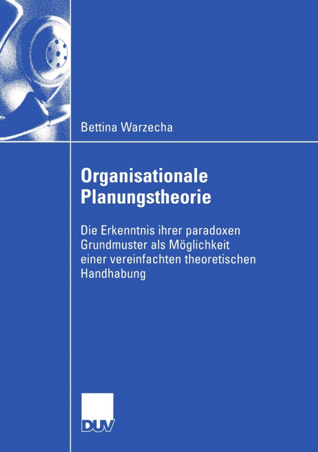 Organisationale Planungstheorie Die Erkenntnis ihrer paradoxen Grundmuster als MÃ¶glichkeit einer vereinfachten theoretischen Handhabung  â€“ PDF/EPUB Version Downloadable