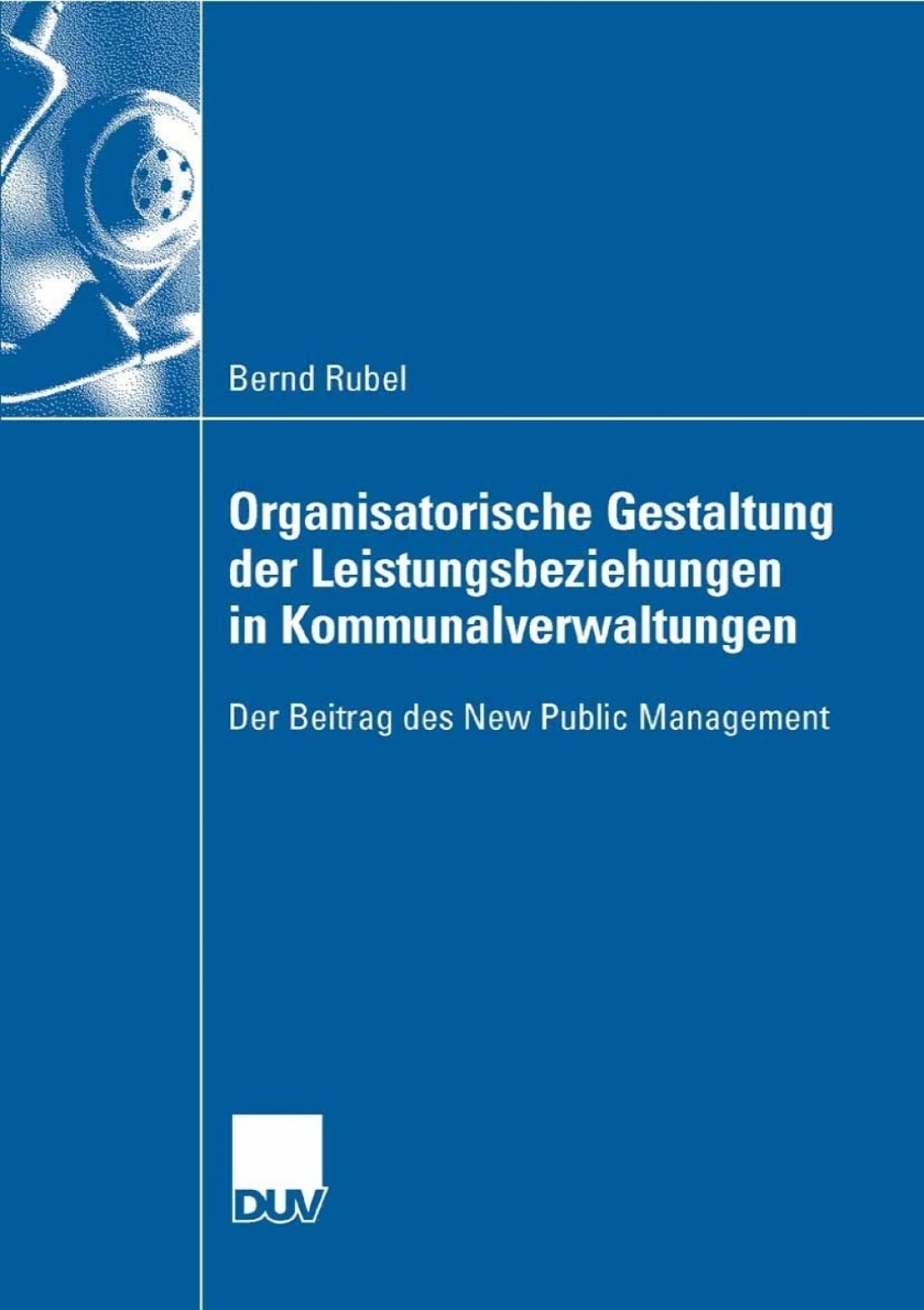 Organisatorische Gestaltung der Leistungsbeziehungen in Kommunalverwaltungen Der Beitrag des New Public Management  â€“ PDF/EPUB Version Downloadable
