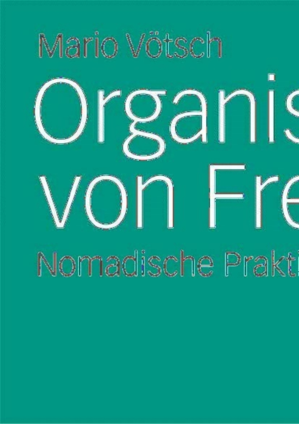 Organisieren von Freiheit Nomadische Praktiken im Kulturfeld  â€“ PDF/EPUB Version Downloadable