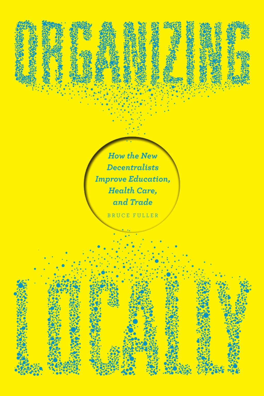 Organizing Locally How the New Decentralists Improve Education, Health Care, and Trade 1st Edition - (PDF/EPUB Version)