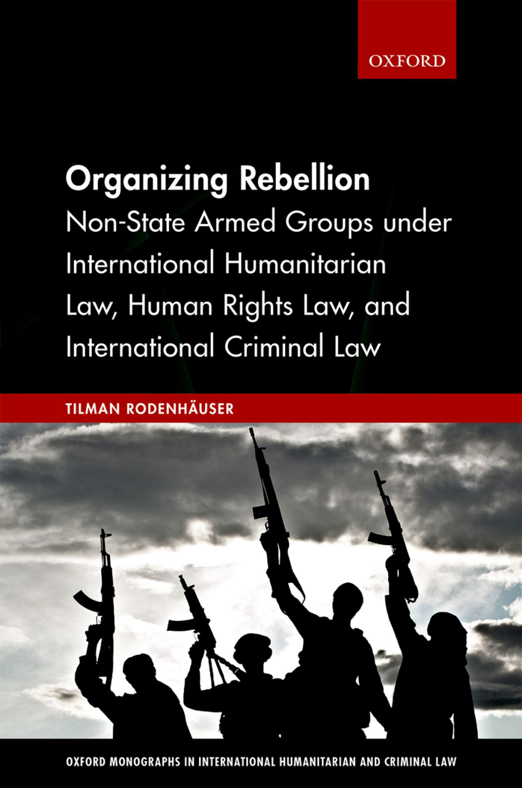 Organizing Rebellion Non-State Armed Groups under International Humanitarian Law, Human Rights Law, and International Criminal Law  â€“ PDF/EPUB Version Downloadable