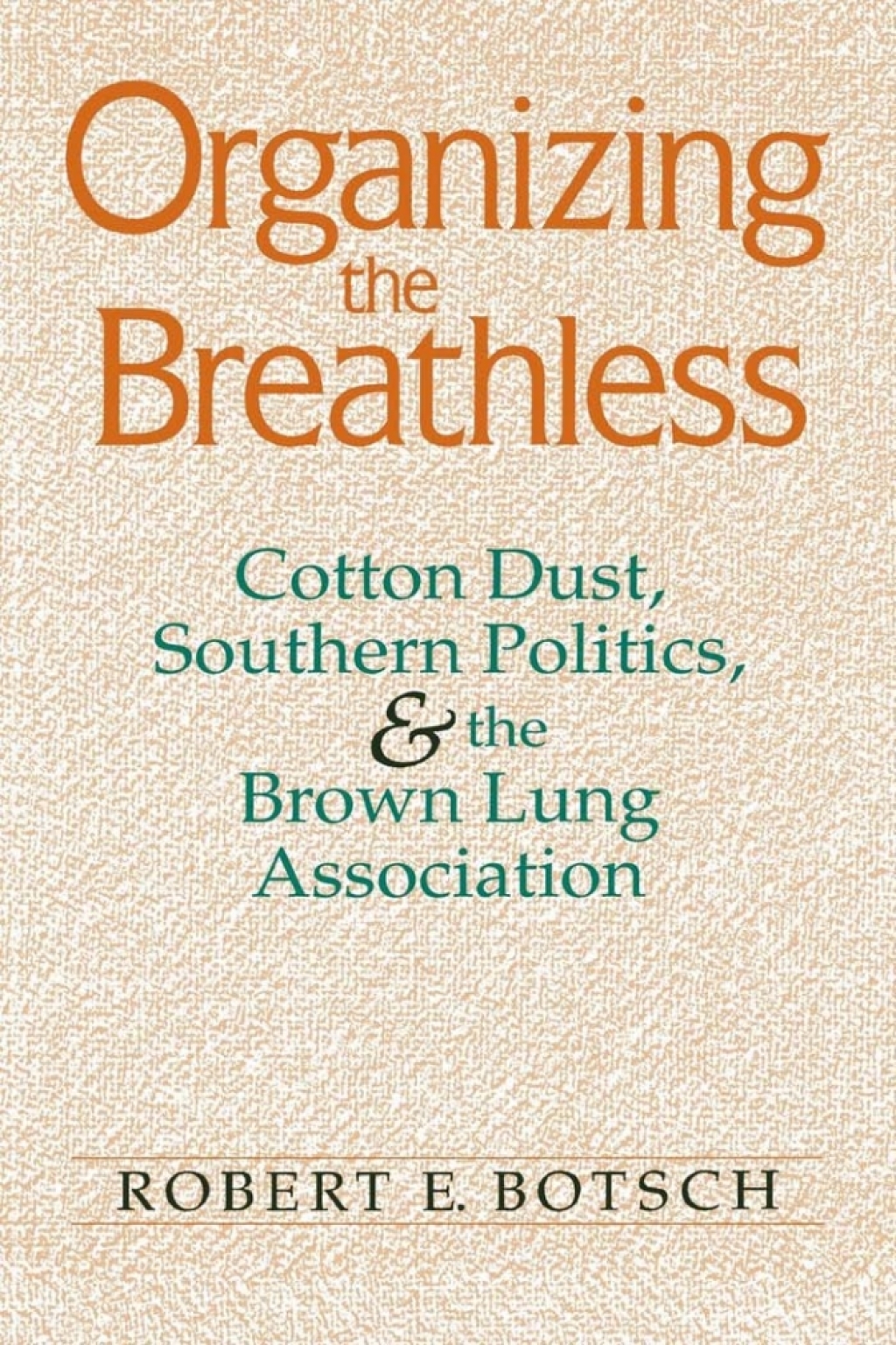 Organizing the Breathless Cotton Dust, Southern Politics, and the Brown Lung Association  â€“ PDF/EPUB Version Downloadable