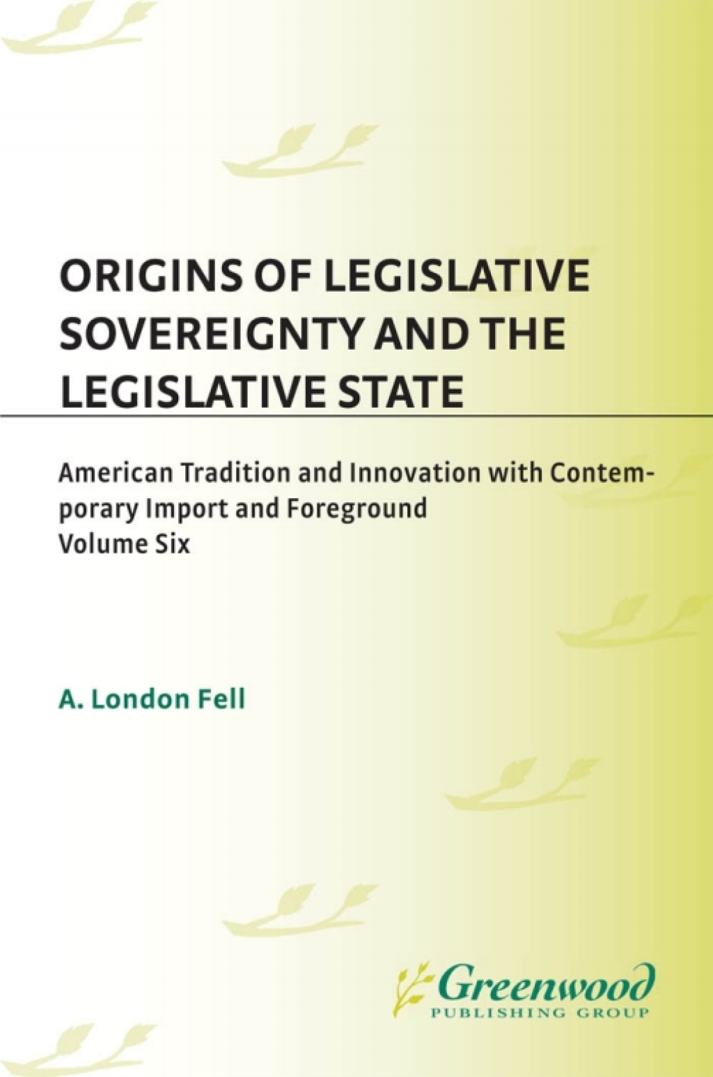 Origins of Legislative Sovereignty and the Legislative State Volume Six, American Traditions and Innovation with Contemporary Import and Foreground, Book I: Foundations, (to Early 19th Century) 1st Edition â€“ PDF/EPUB Version Downloadable