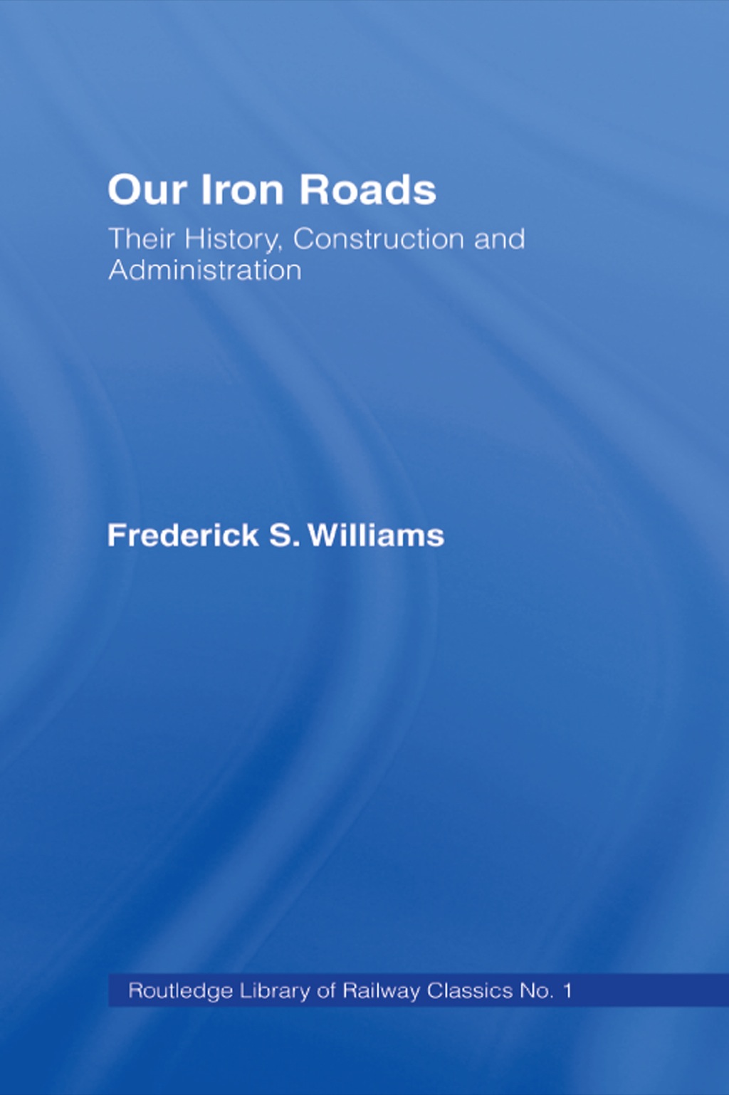 Our Iron Roads Their History, Construction and Administraton 1st Edition â€“ PDF/EPUB Version Downloadable