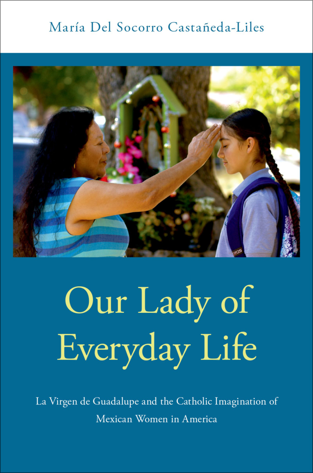 Our Lady of Everyday Life La Virgen de Guadalupe and the Catholic Imagination of Mexican Women in America  â€“ PDF/EPUB Version Downloadable