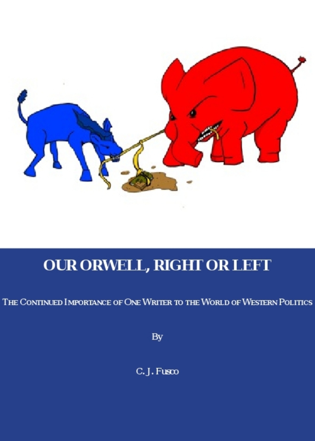 Our Orwell, Right or Left The Continued Importance of One Writer to the World of Western Politics 1st Edition â€“ PDF/EPUB Version Downloadable