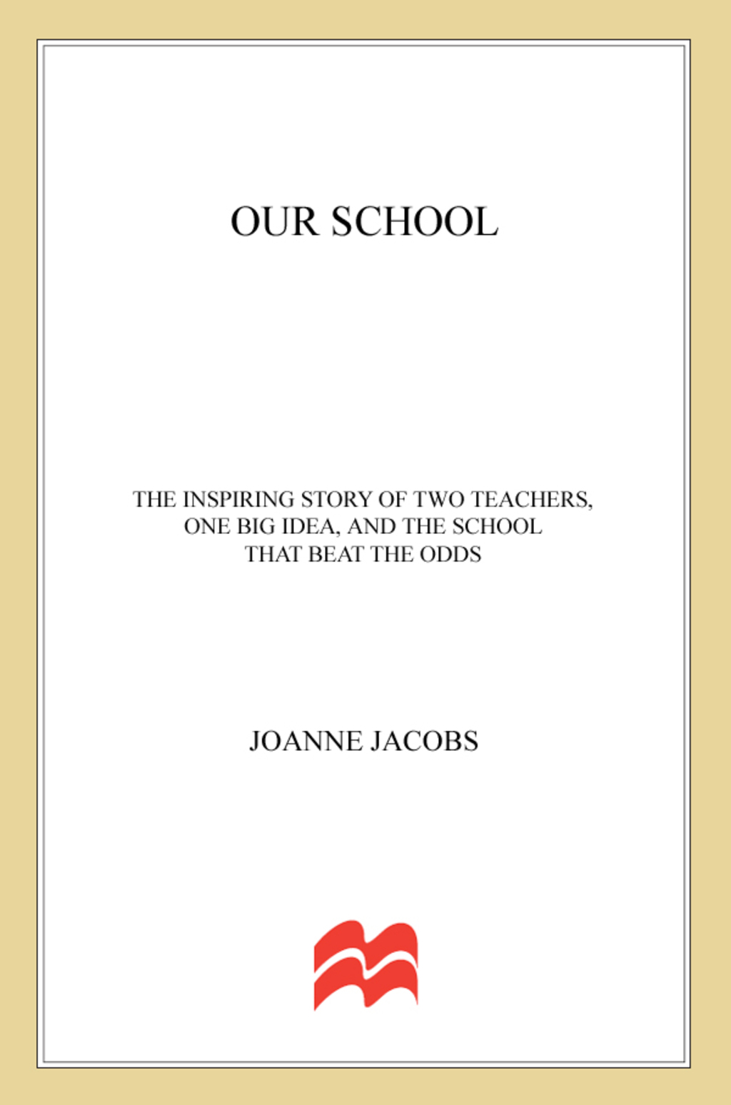 Our School The Inspiring Story of Two Teachers, One Big Idea, and the School That Beat the Odds - (PDF/EPUB Version)