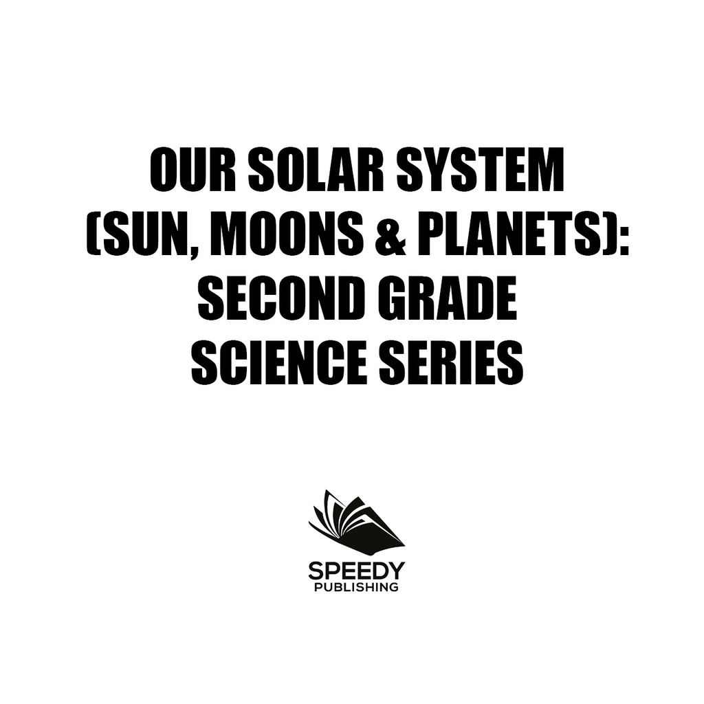 Our Solar System (Sun, Moons & Planets) : Second Grade Science Series 2nd Grade Books - (PDF/EPUB Version)