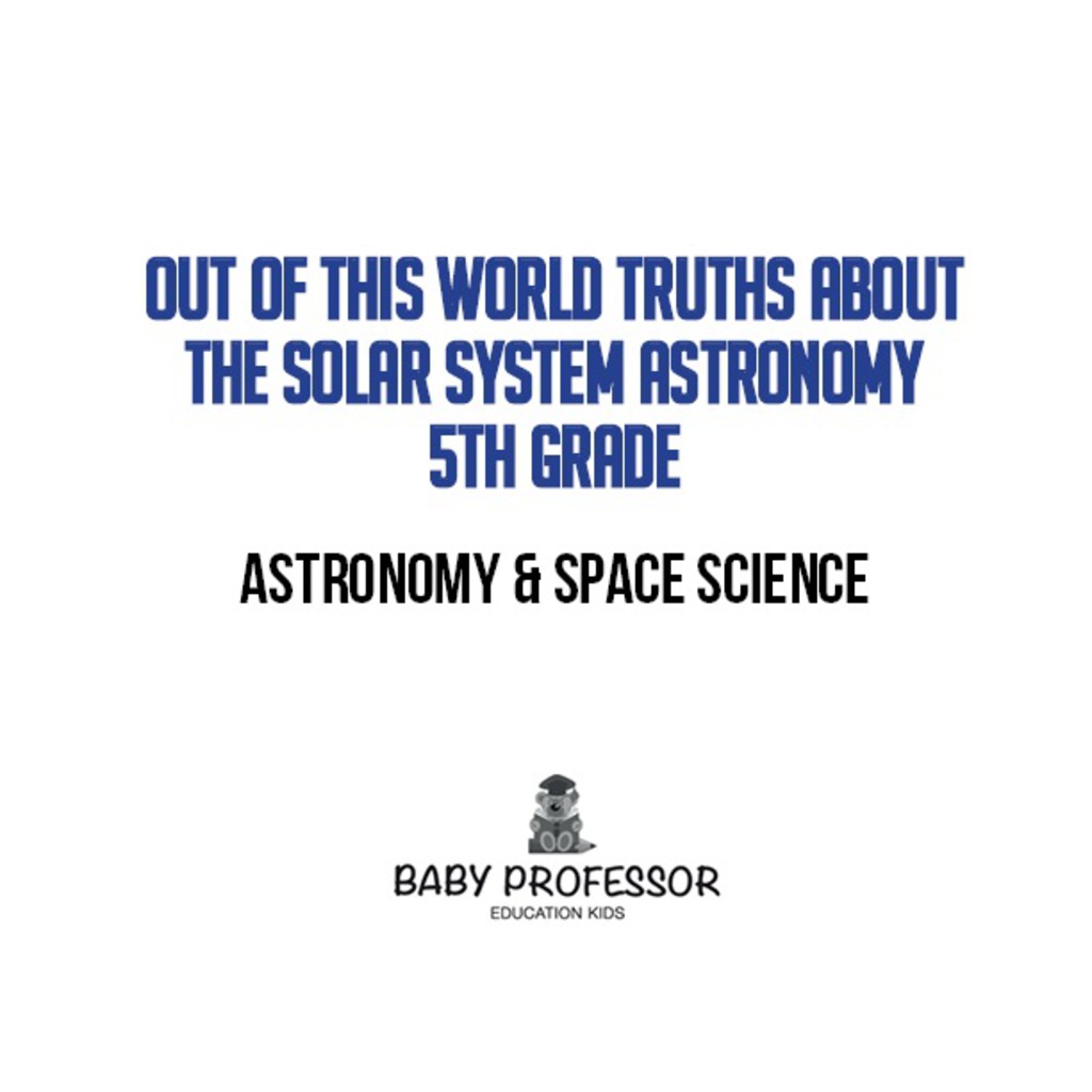 Out of this World Truths about the Solar System Astronomy 5th Grade | Astronomy & Space Science - (PDF/EPUB Version)