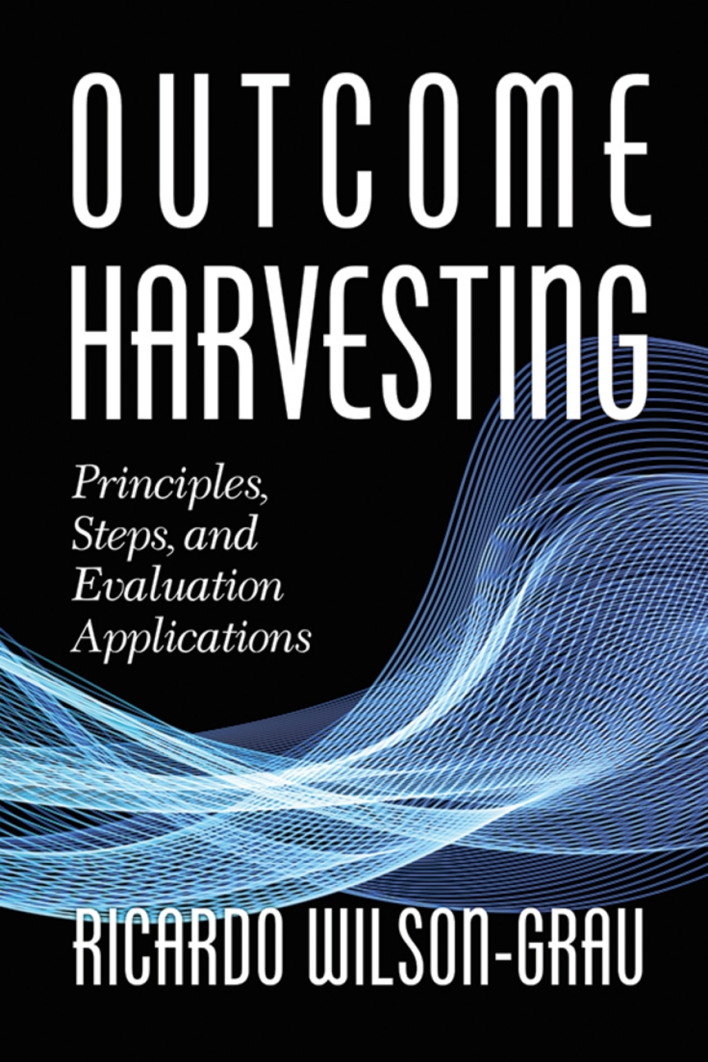 Outcome Harvesting: Principles, Steps, and Evaluation Applications  â€“ PDF/EPUB Version Downloadable