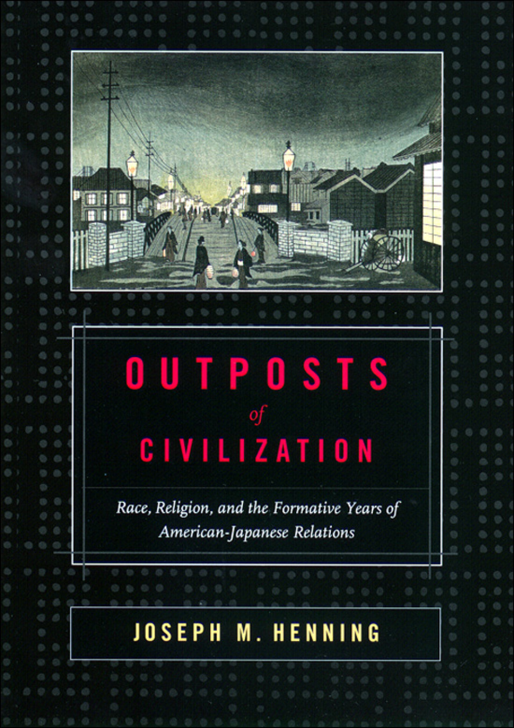 Outposts of Civilization Race, Religion, and the Formative Years of American-Japanese Relations  â€“ PDF/EPUB Version Downloadable
