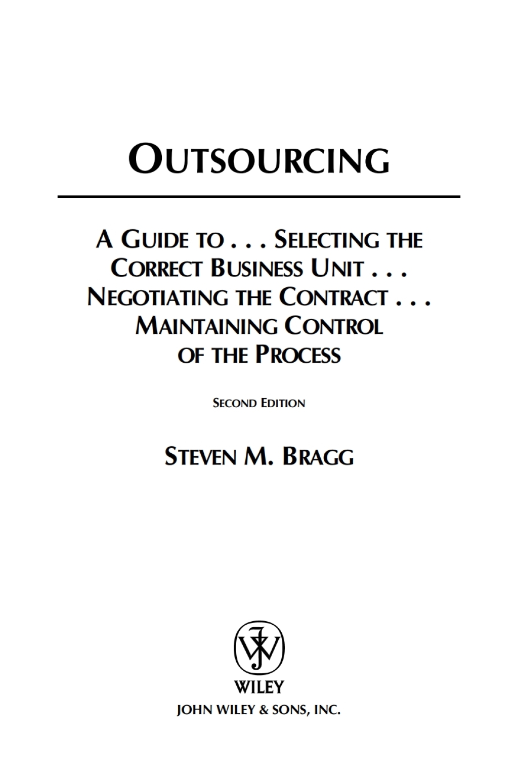 Outsourcing A Guide to ... Selecting the Correct Business Unit ... Negotiating the Contract ... Maintaining Control of the Process 2nd Edition â€“ PDF/EPUB Version Downloadable