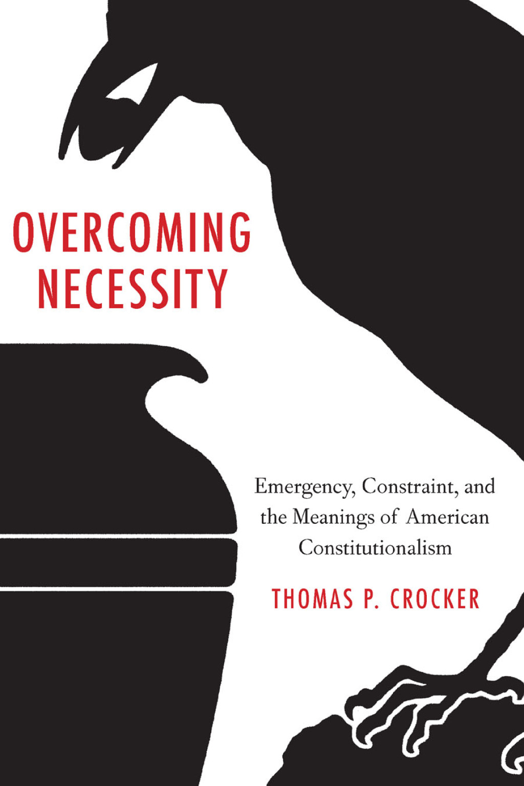 Overcoming Necessity Emergency, Constraint, and the Meanings of American Constitutionalism  â€“ PDF/EPUB Version Downloadable
