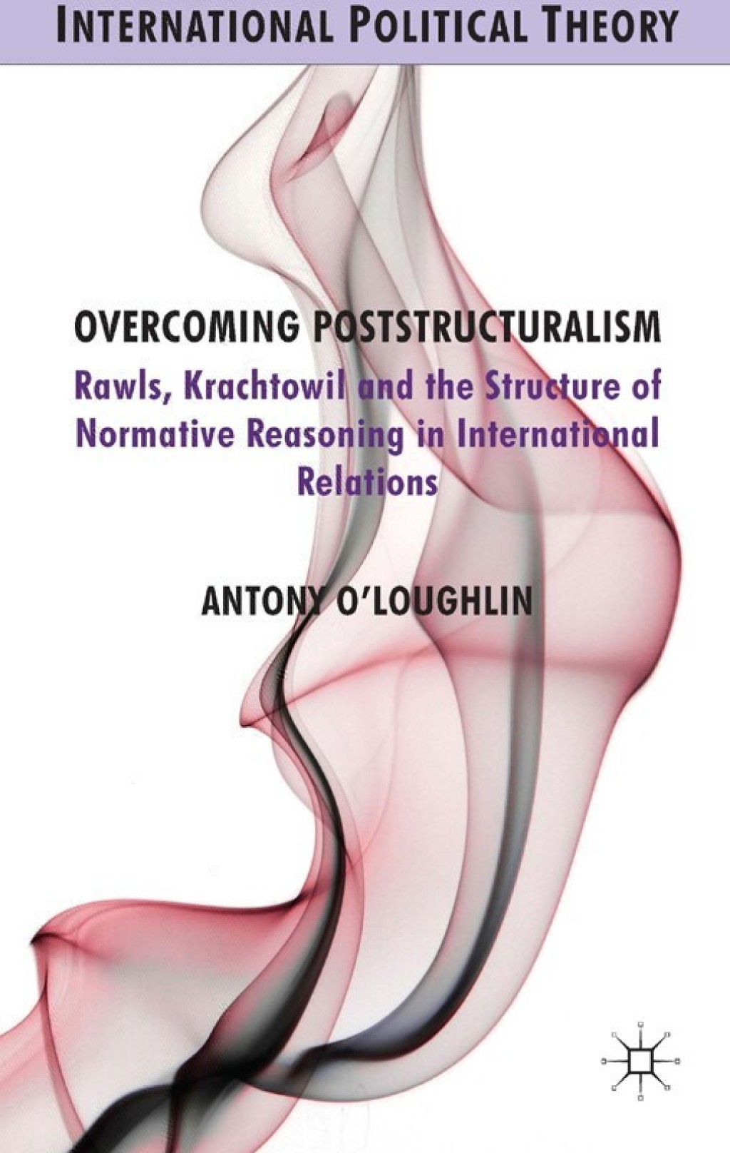 Overcoming Poststructuralism Rawls, Kratochwil and the Structure of Normative Reasoning in International Relations  â€“ PDF/EPUB Version Downloadable