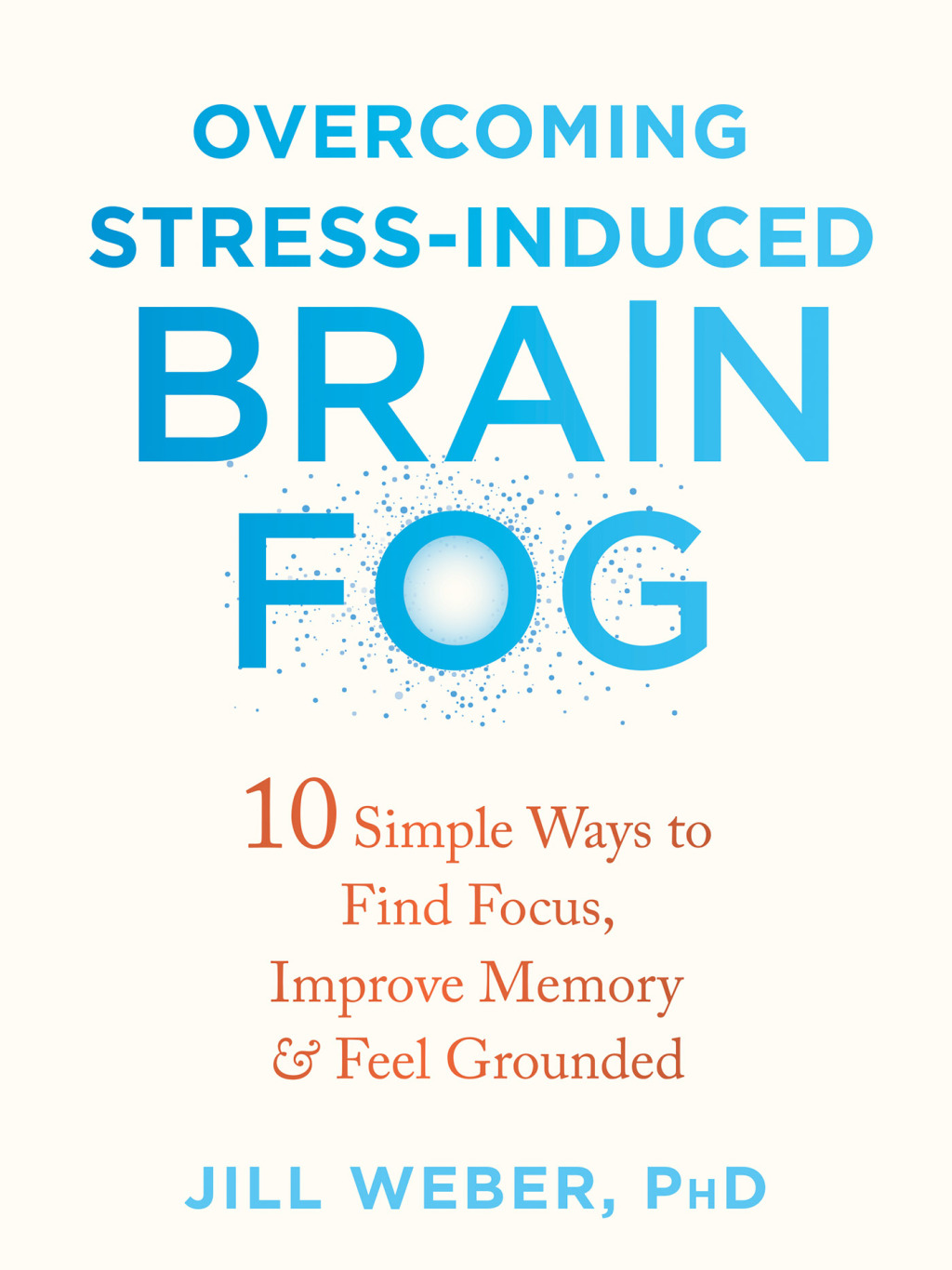 Overcoming Stress-Induced Brain Fog 10 Simple Ways to Find Focus, Improve Memory, and Feel Grounded - (PDF/EPUB Version)