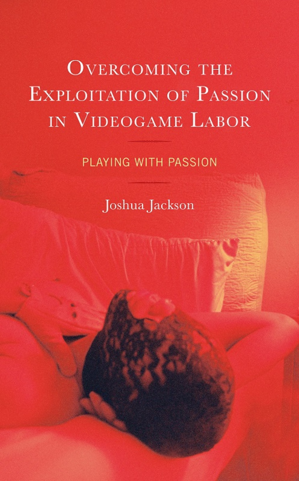 Overcoming the Exploitation of Passion in Videogame Labor Playing with Passion 1st Edition â€“ PDF/EPUB Version Downloadable