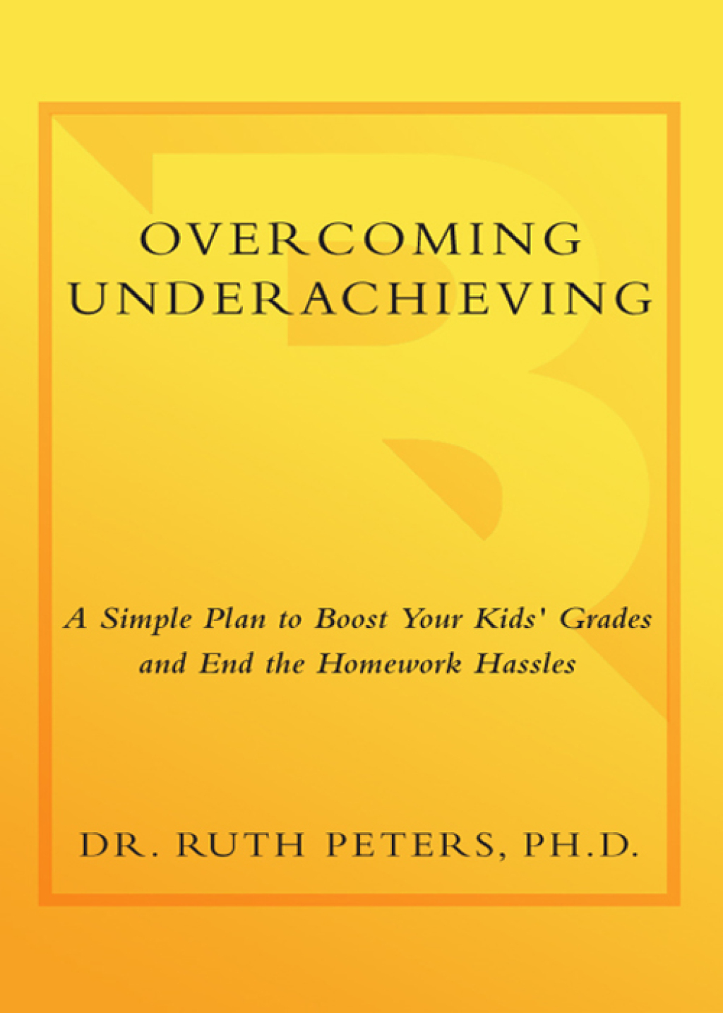 Overcoming Underachieving A Simple Plan to Boost Your Kids' Grades and End the Homework Hassles - (PDF/EPUB Version)
