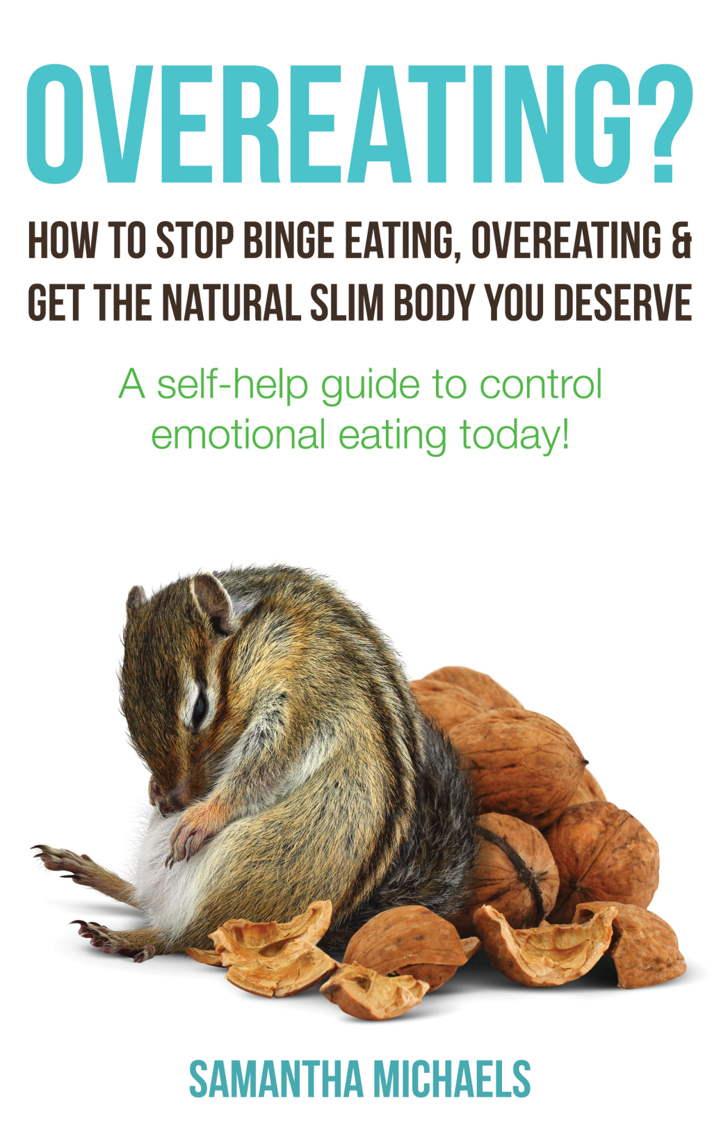 Overeating? : How To Stop Binge Eating, Overeating & Get The Natural Slim Body You Deserve : A Self-Help Guide To Control Emotional Eating Today! - (PDF/EPUB Version)