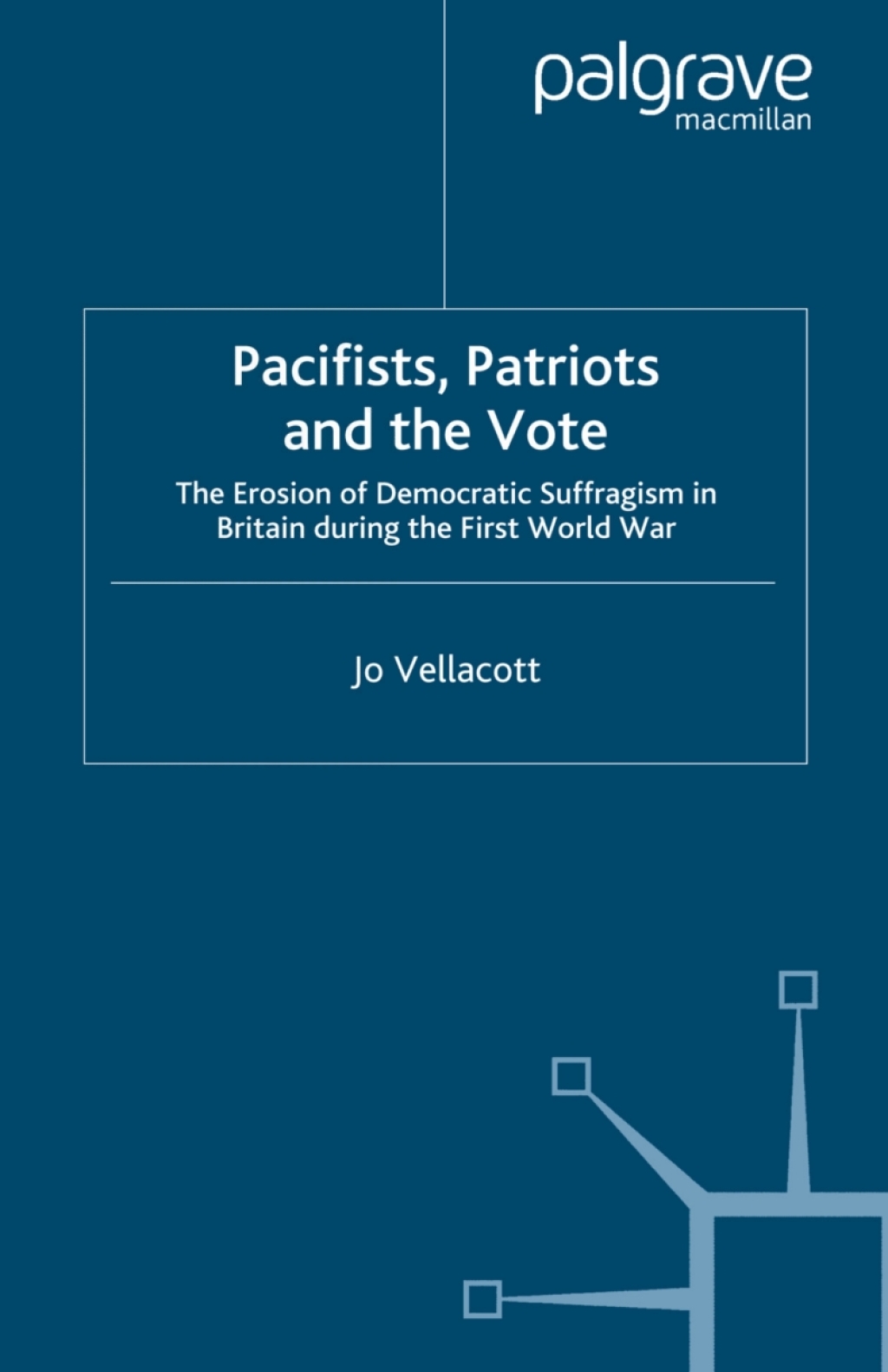 Pacifists, Patriots and the Vote The Erosion of Democratic Suffragism in Britain During the First World War  â€“ PDF/EPUB Version Downloadable