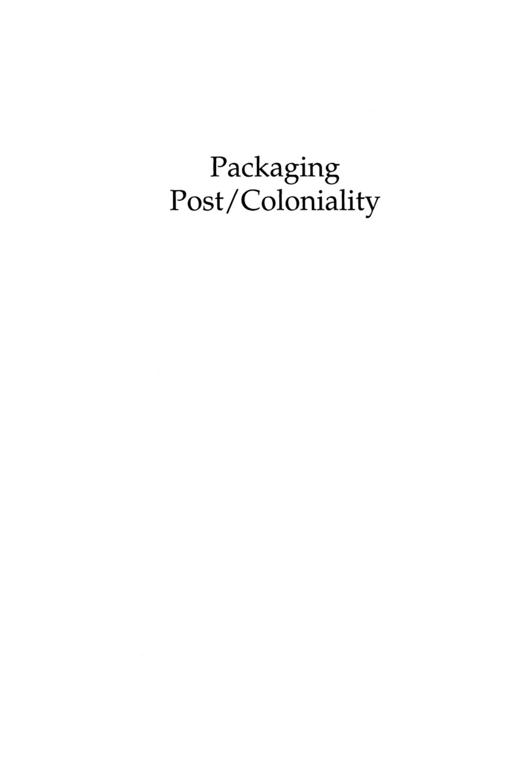 Packaging Post/Coloniality The Manufacture of Literary Identity in the Francophone World 1st Edition â€“ PDF/EPUB Version Downloadable