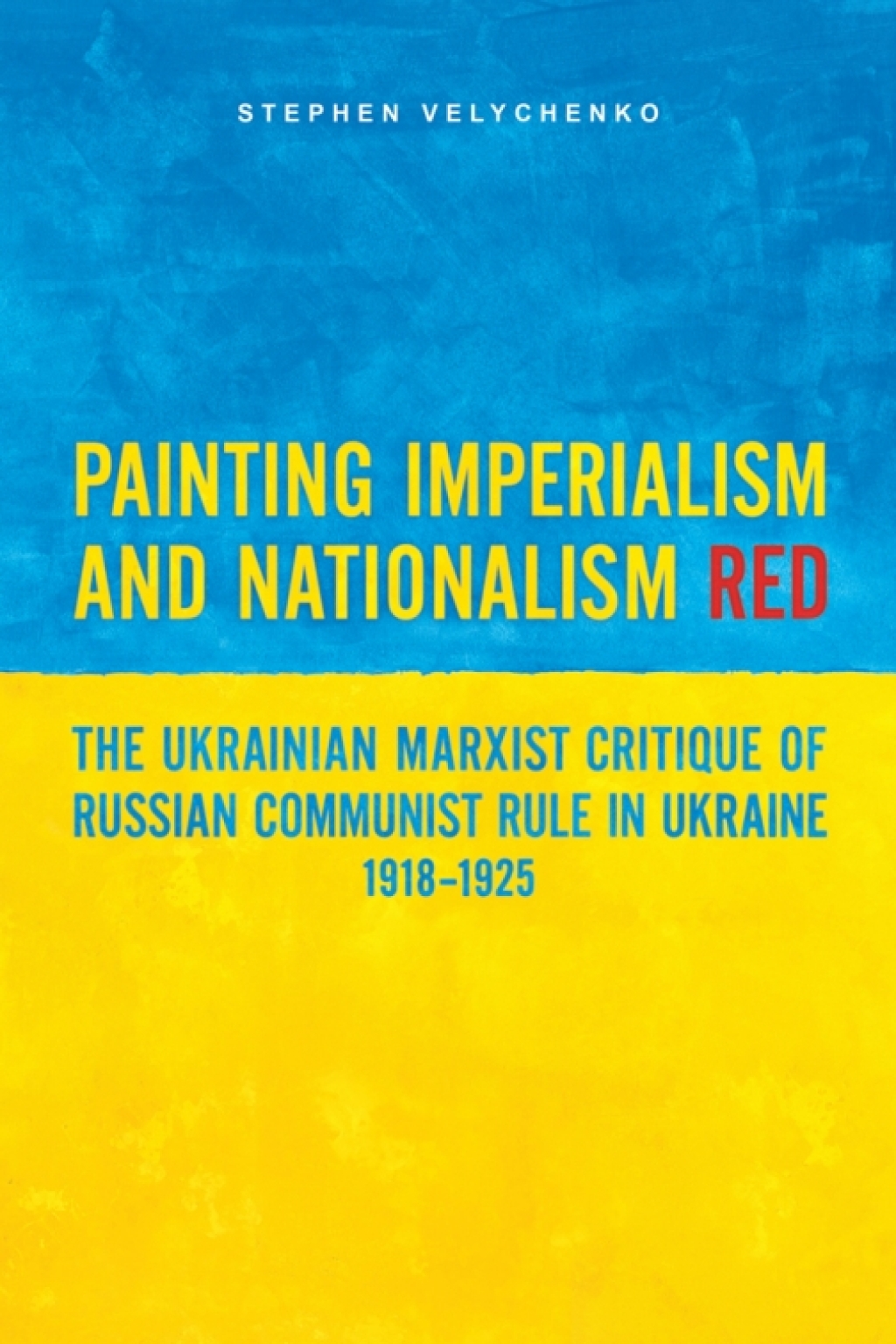 Painting Imperialism and Nationalism Red The Ukrainian Marxist Critique of Russian Communist Rule in Ukraine, 1918-1925 1st Edition â€“ PDF/EPUB Version Downloadable