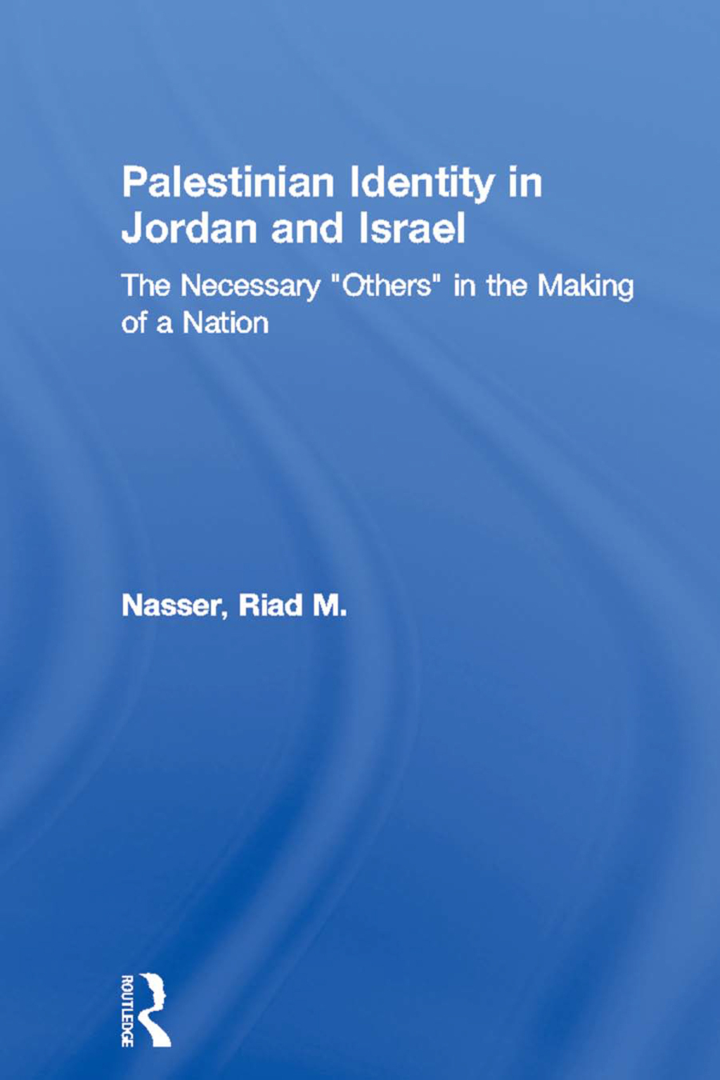 Palestinian Identity in Jordan and Israel The Necessary "Others" in the Making of a Nation 1st Edition â€“ PDF/EPUB Version Downloadable