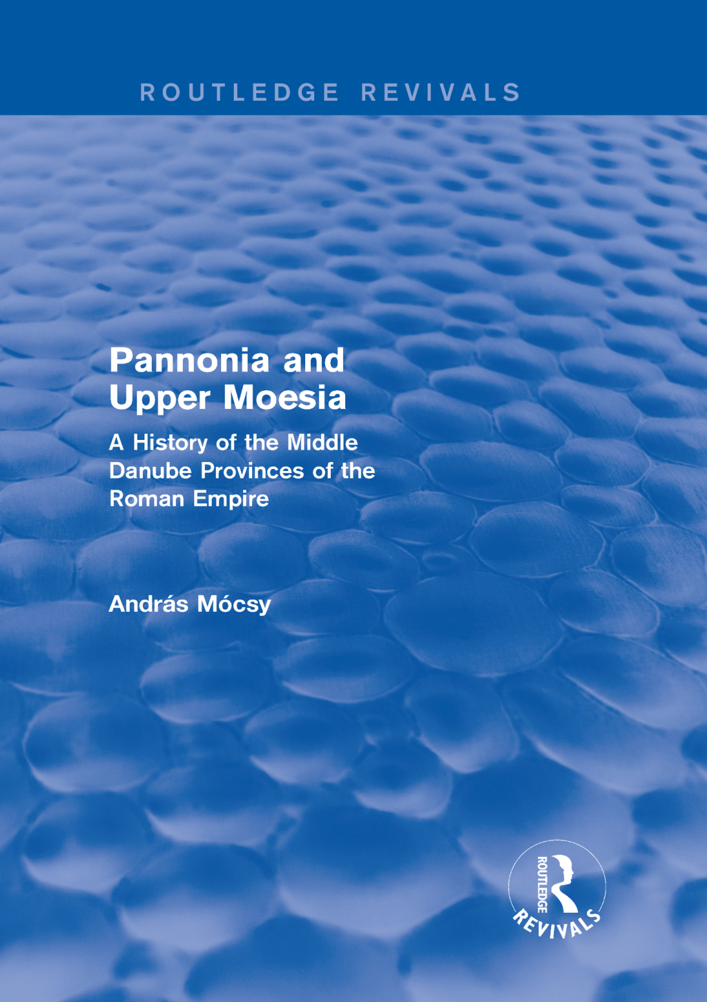 Pannonia and Upper Moesia (Routledge Revivals) A History of the Middle Danube Provinces of the Roman Empire 1st Edition â€“ PDF/EPUB Version Downloadable