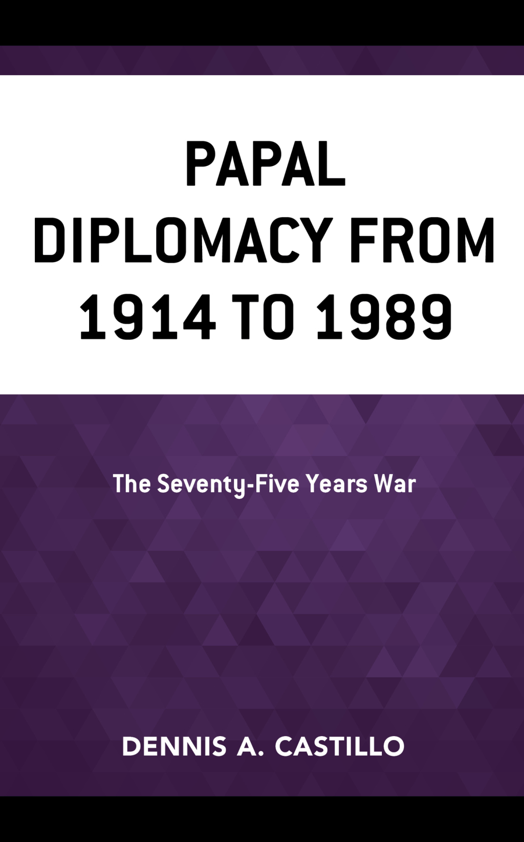 Papal Diplomacy from 1914 to 1989 The Seventy-Five Years War 1st Edition â€“ PDF/EPUB Version Downloadable