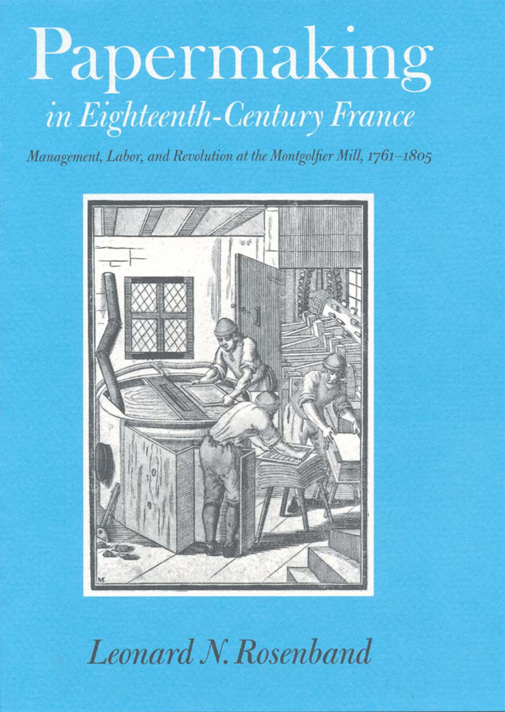Papermaking in Eighteenth-Century France Management, Labor, and Revolution at the Montgolfier Mill, 1761-1805  â€“ PDF/EPUB Version Downloadable