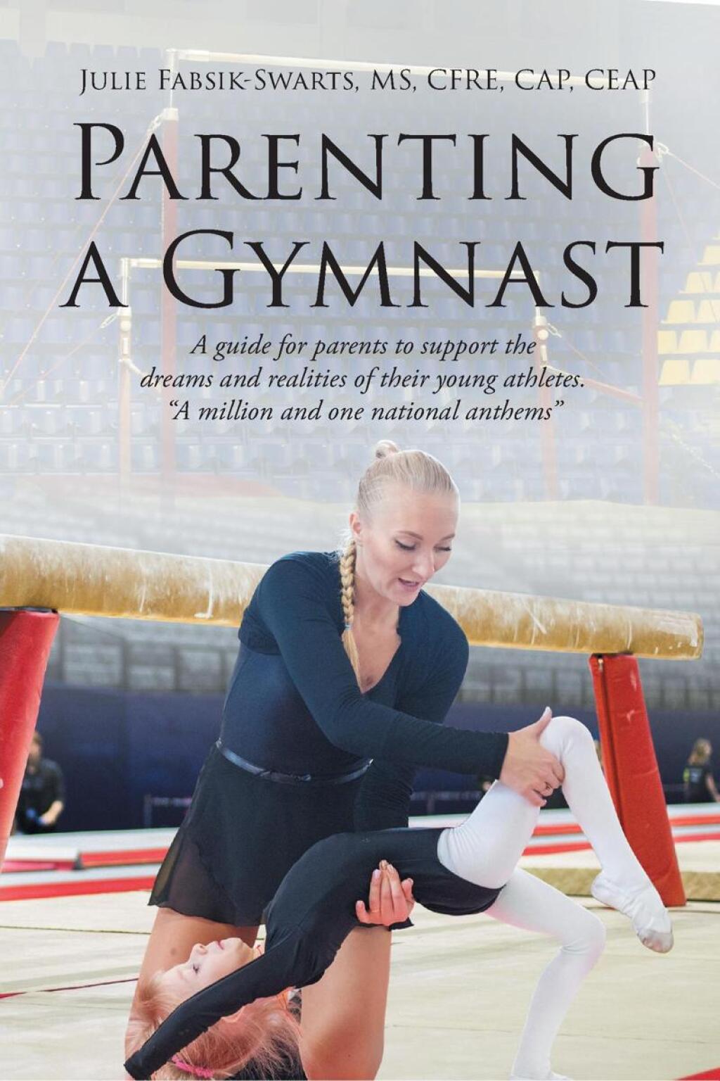 Parenting a Gymnast A guide for parents to support the dreams and realities of their young athletes â€œA million and one national anthemsâ€ - (PDF/EPUB Version)
