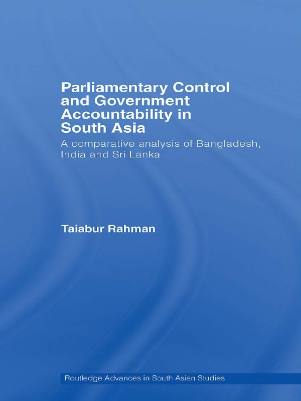 Parliamentary Control and Government Accountability in South Asia A Comparative Analysis of Bangladesh, India and Sri Lanka 1st Edition â€“ PDF/EPUB Version Downloadable