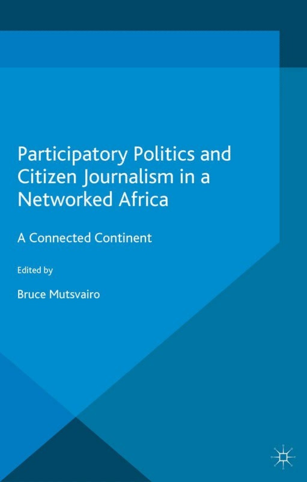 Participatory Politics and Citizen Journalism in a Networked Africa A Connected Continent  â€“ PDF/EPUB Version Downloadable