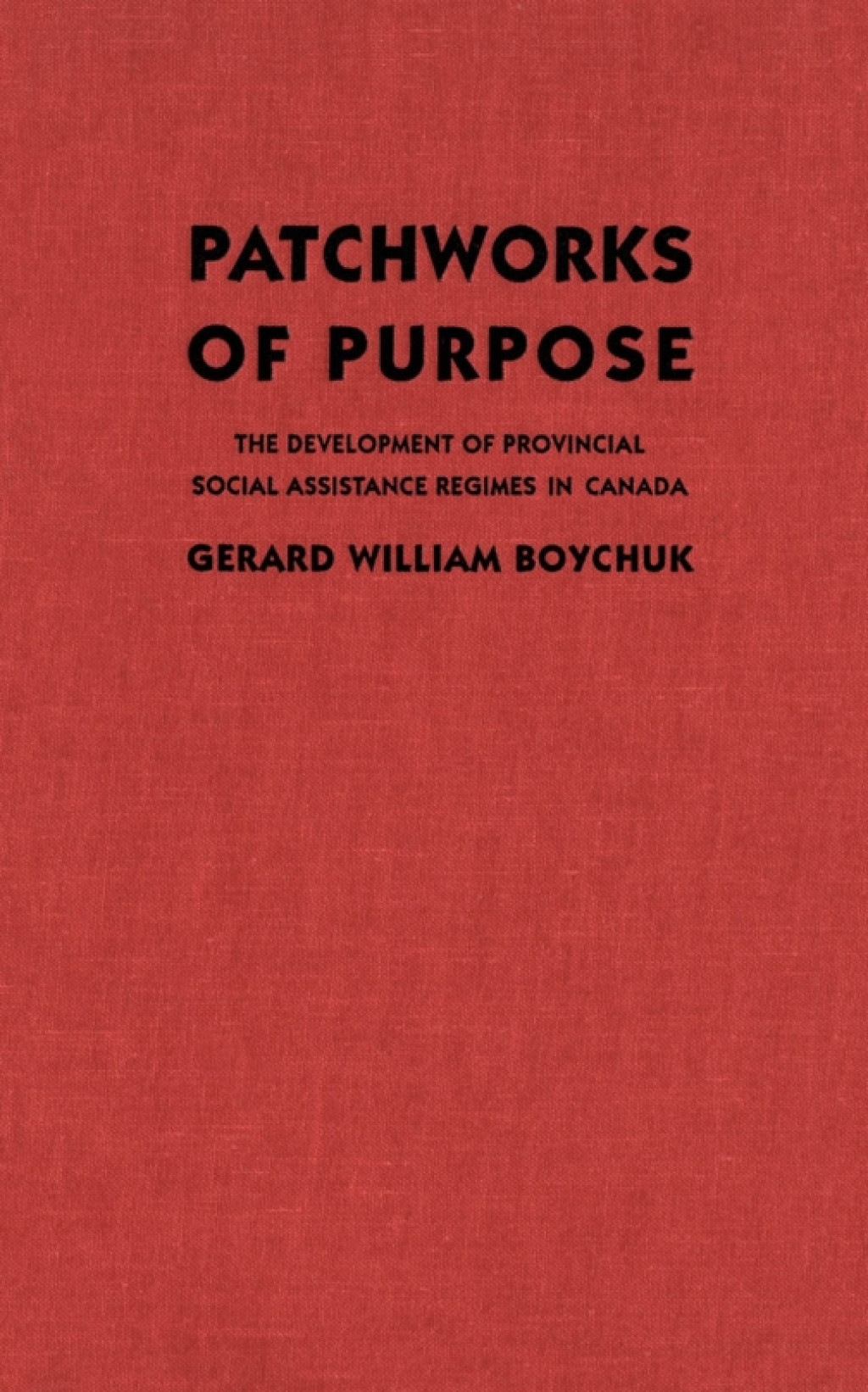Patchworks of Purpose The Development of Provincial Social Assistance Regimes in Canada  â€“ PDF/EPUB Version Downloadable
