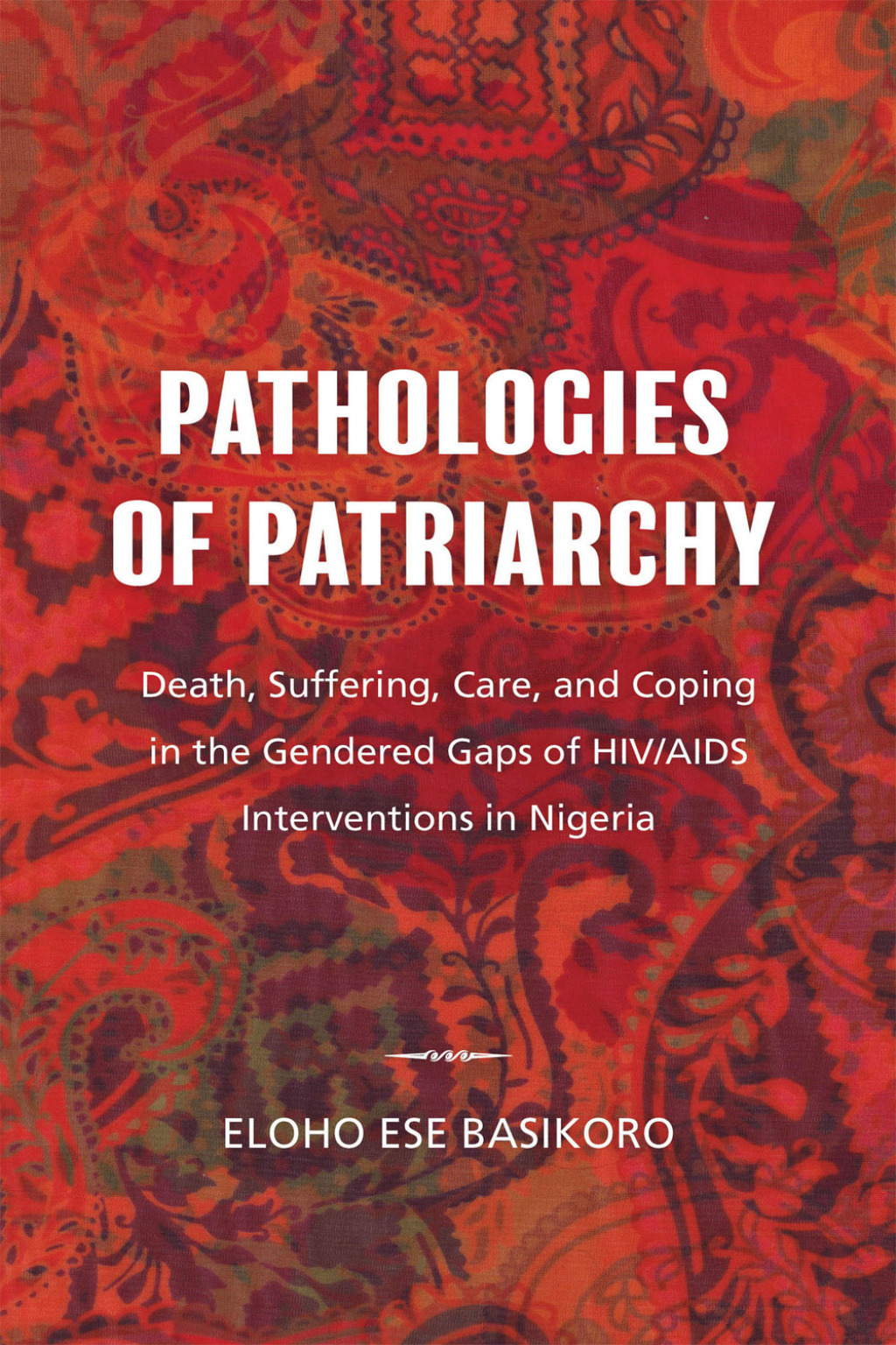 Pathologies of Patriarchy Death, Suffering, Care, and Coping in the Gendered Gaps of HIV/AIDS Interventions in Nigeria 1st Edition â€“ PDF/EPUB Version Downloadable