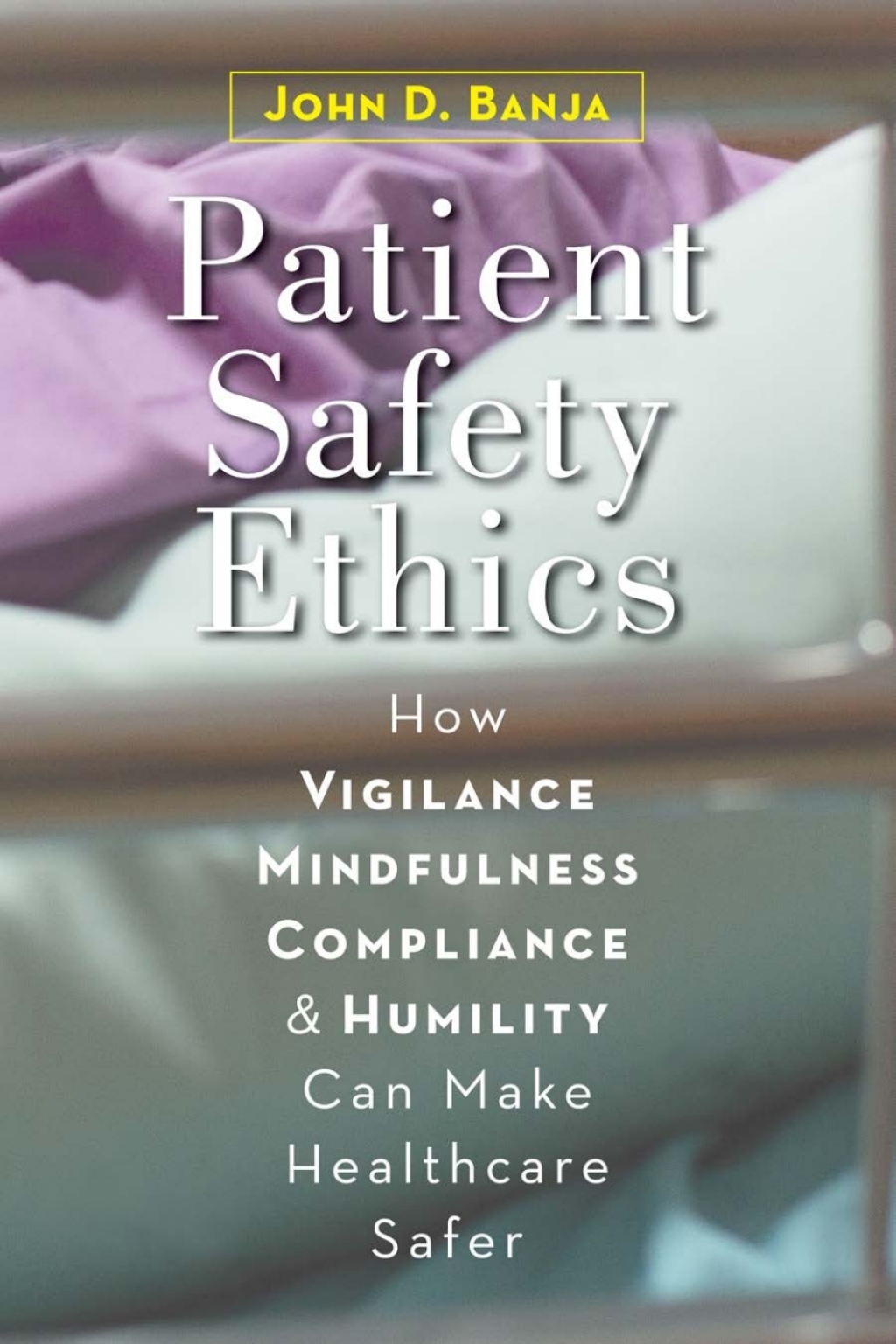 Patient Safety Ethics How Vigilance, Mindfulness, Compliance, and Humility Can Make Healthcare Safer  â€“ PDF/EPUB Version Downloadable