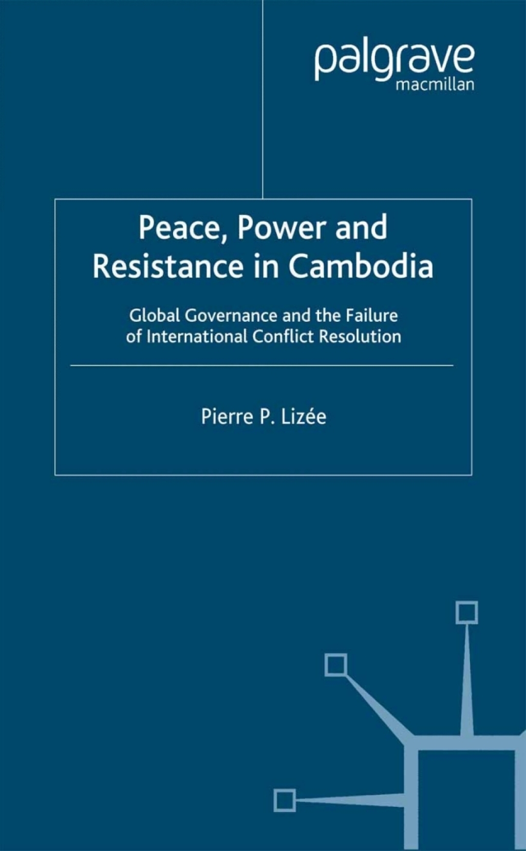 Peace, Power and Resistance in Cambodia Global Governance and the Failure of International Conflict Resolution  â€“ PDF/EPUB Version Downloadable