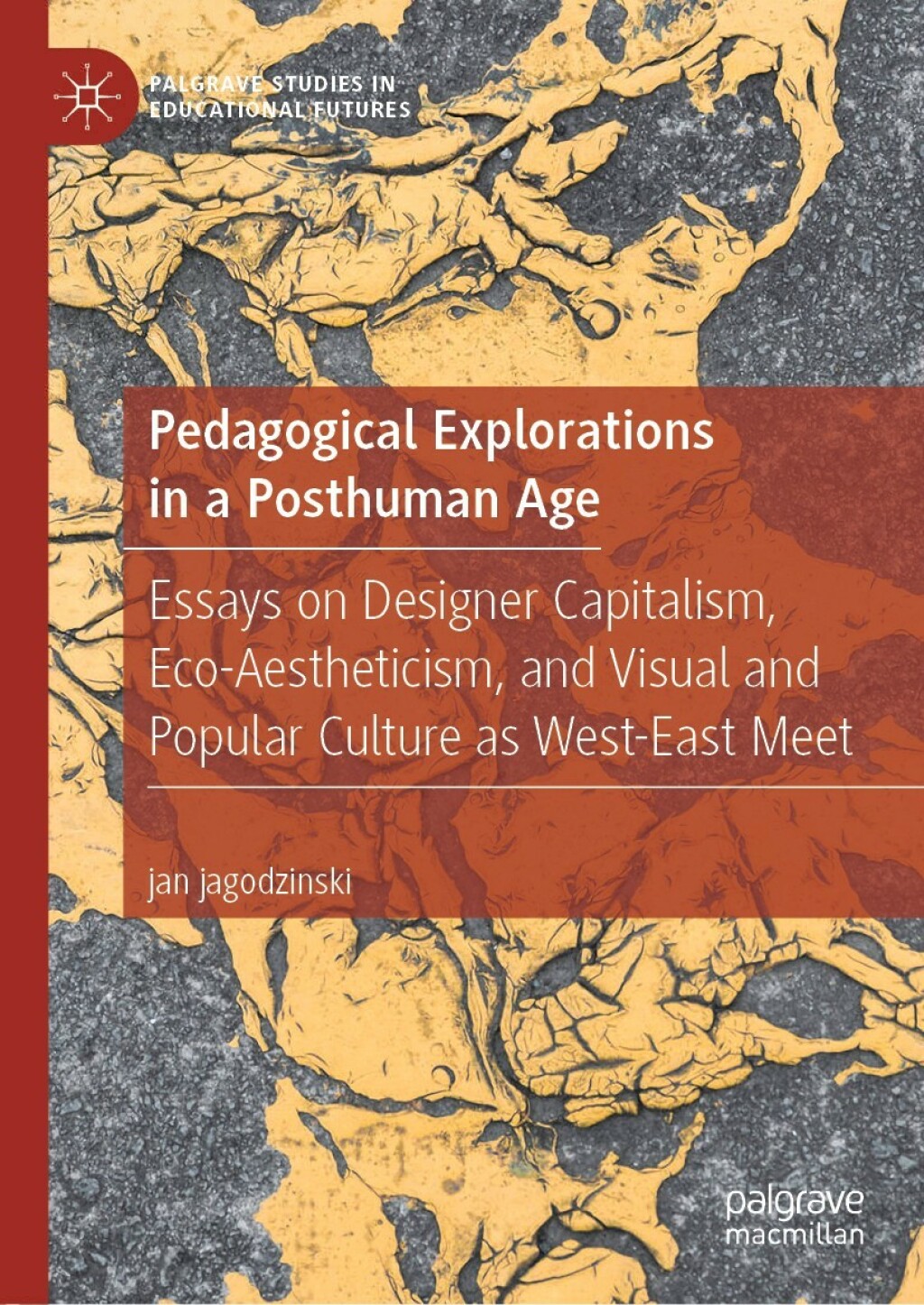 Pedagogical Explorations in a Posthuman Age Essays on Designer Capitalism, Eco-Aestheticism, and Visual and Popular Culture as West-East Meet  â€“ PDF/EPUB Version Downloadable