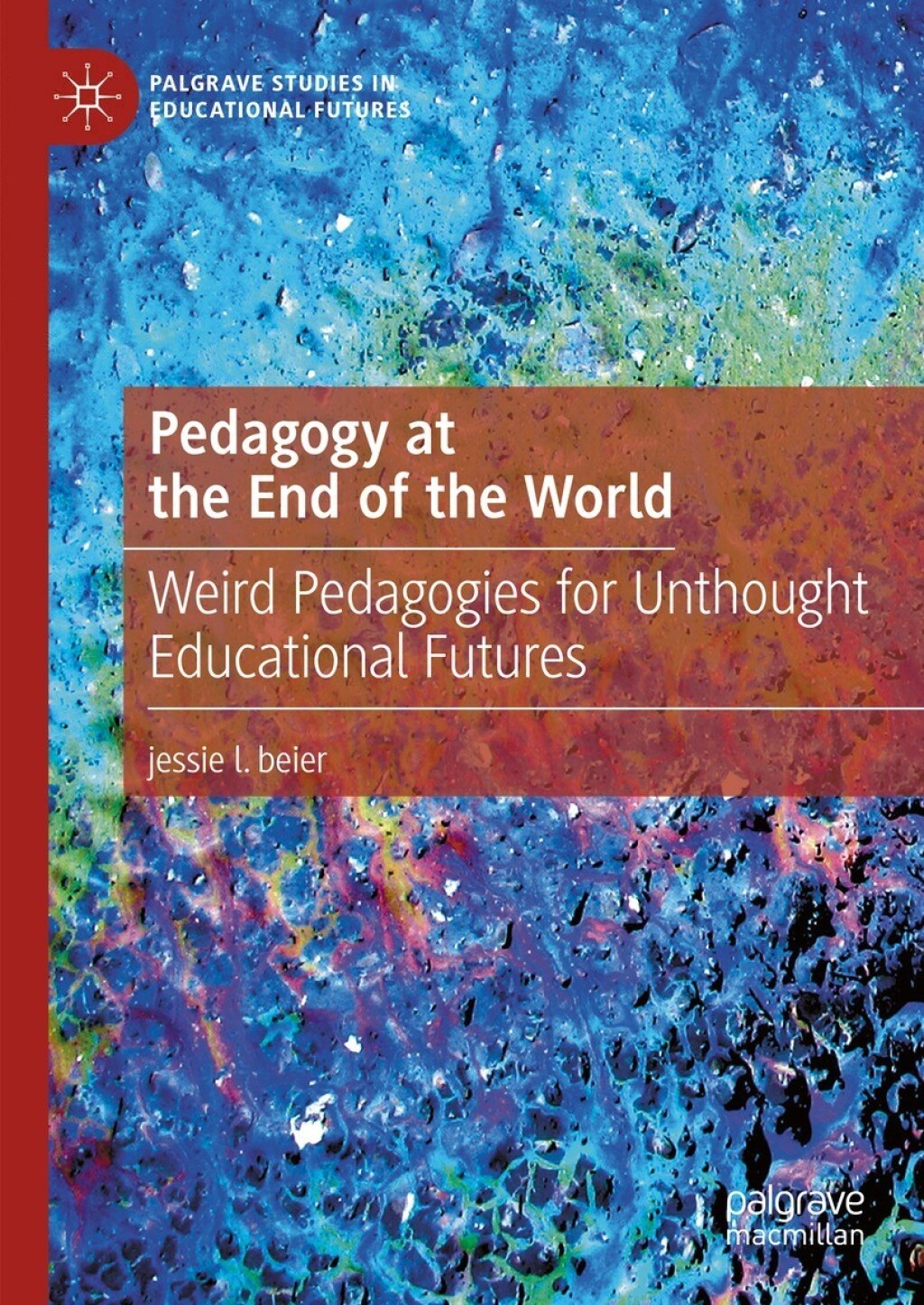 Pedagogy at the End of the World Weird Pedagogies for Unthought Educational Futures  â€“ PDF/EPUB Version Downloadable