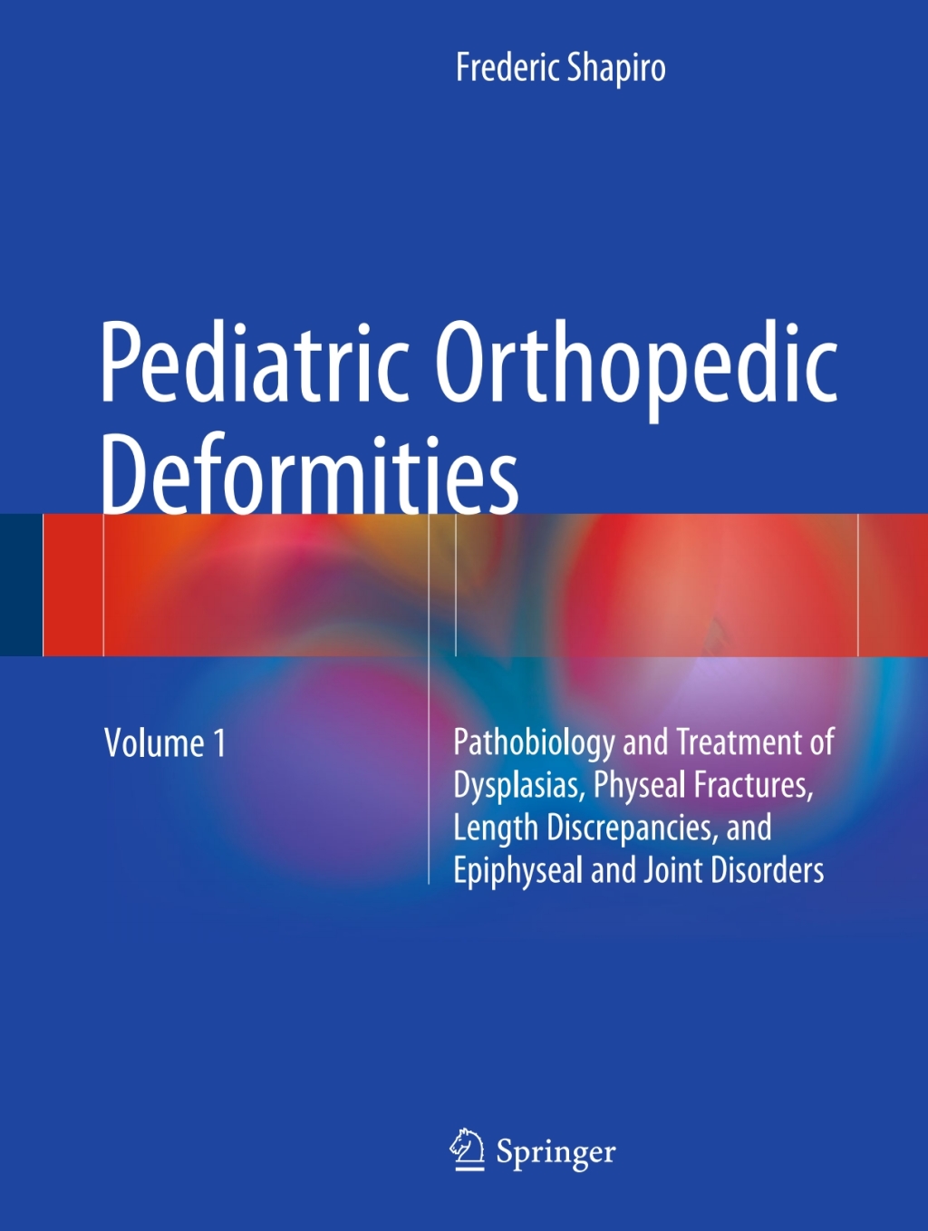 Pediatric Orthopedic Deformities, Volume 1 Pathobiology and Treatment of Dysplasias, Physeal Fractures, Length Discrepancies, and Epiphyseal and Joint Disorders  â€“ PDF/EPUB Version Downloadable