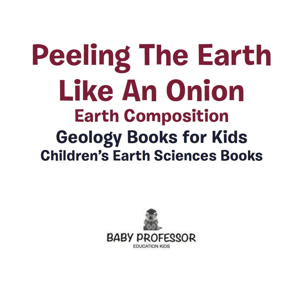 Peeling The Earth Like An Onion : Earth Composition - Geology Books for Kids | Children's Earth Sciences Books - (PDF/EPUB Version)