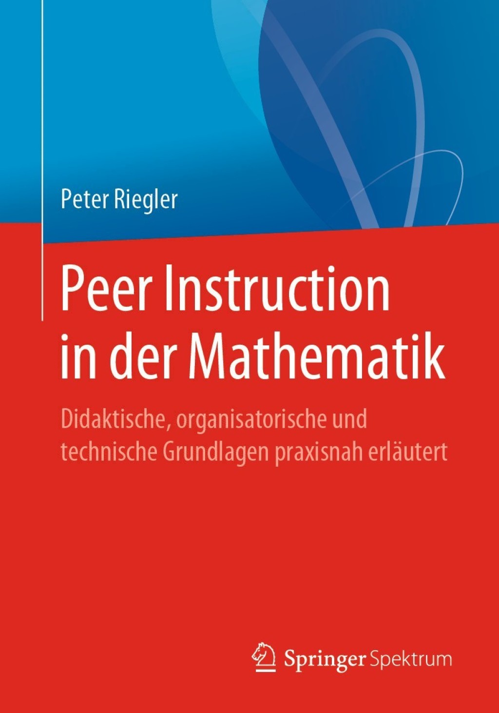 Peer Instruction in der Mathematik Didaktische, organisatorische und technische Grundlagen praxisnah erlÃ¤utert - (PDF/EPUB Version)