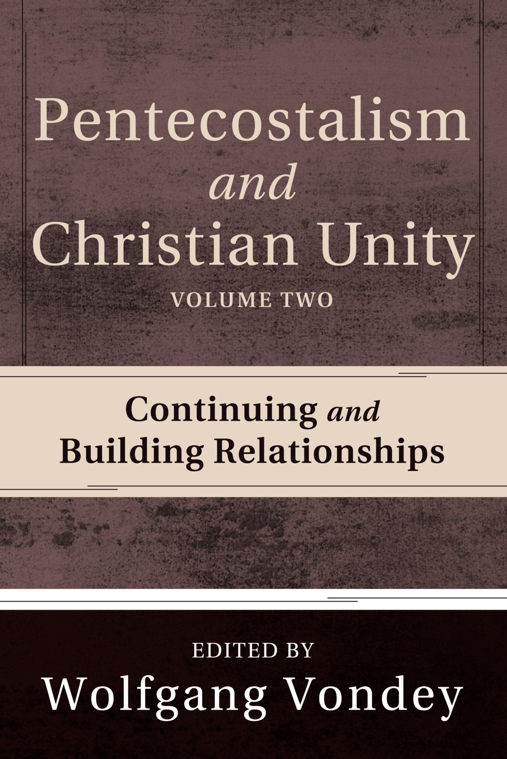 Pentecostalism and Christian Unity, Volume 2 Continuing and Building Relationships  â€“ PDF/EPUB Version Downloadable